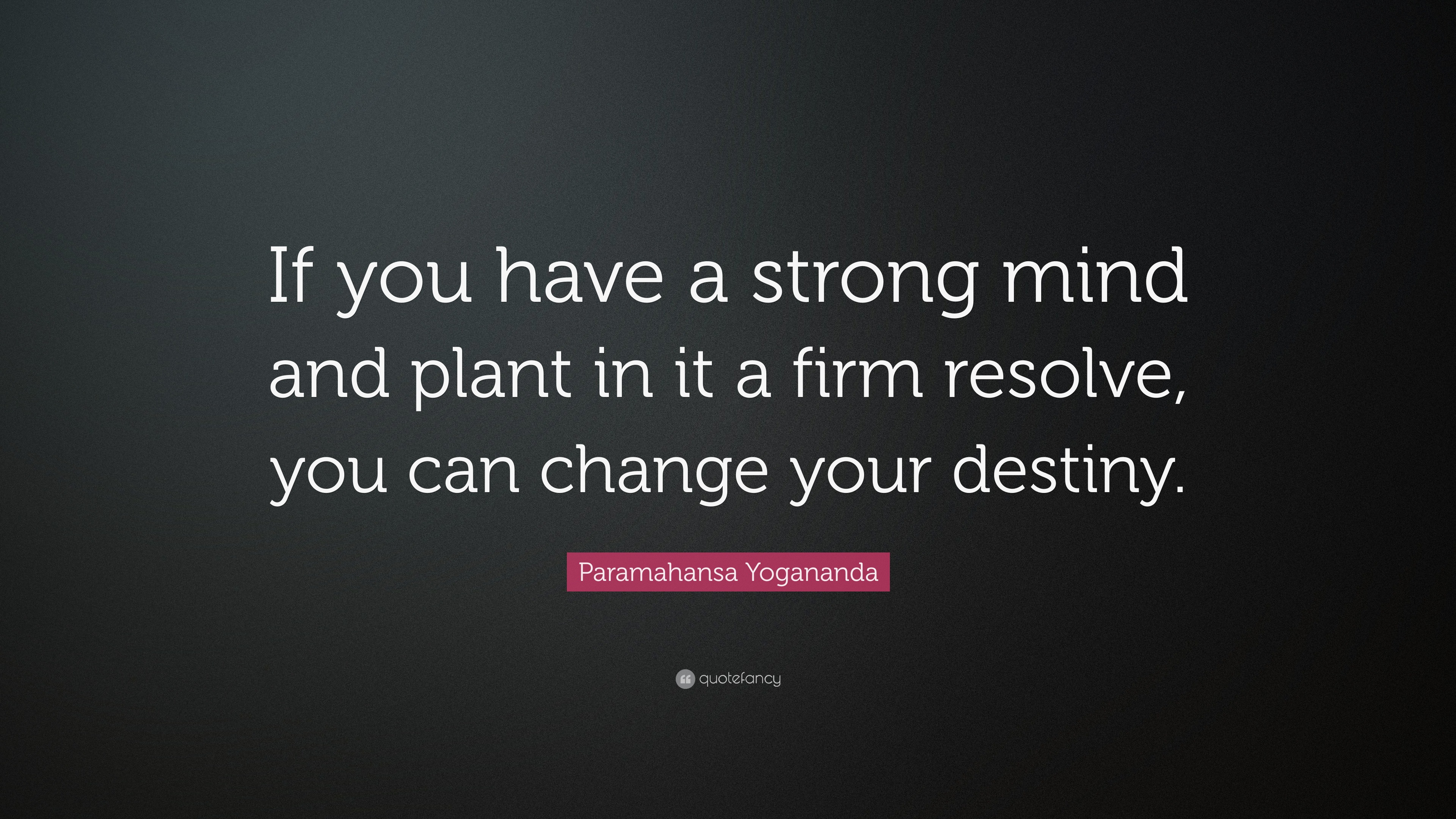 Paramahansa Yogananda Quote: “If you have a strong mind and plant in it a firm resolve
