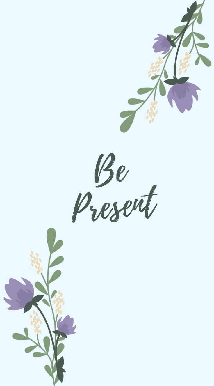 Be present positive wallpaper. Pretty phone wallpaper, Positive wallpaper, Happy wallpaper
