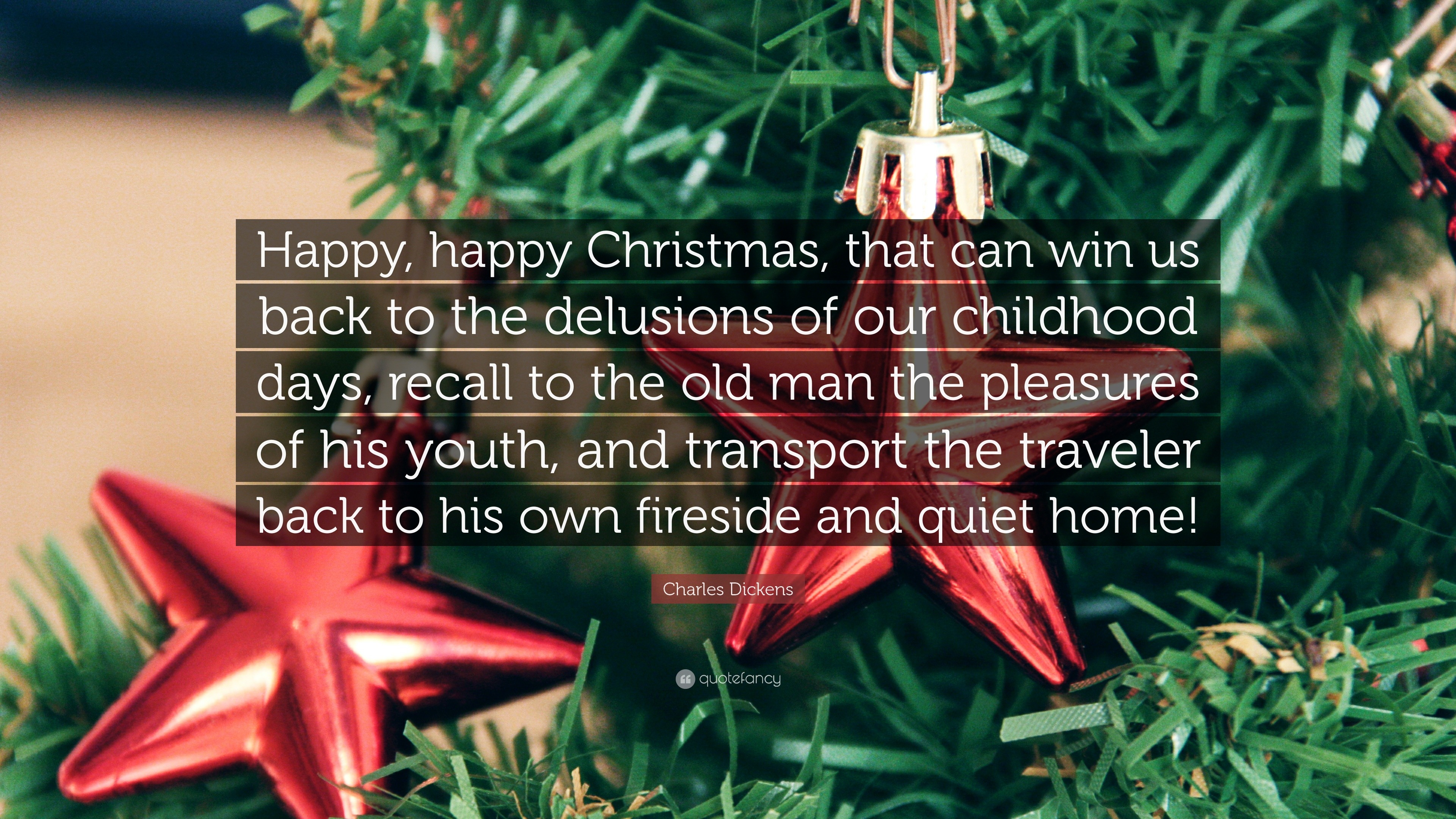 Charles Dickens Quote: “Happy, happy Christmas, that can win us back to the delusions of our childhood days, recall to the old man the pleasures.”
