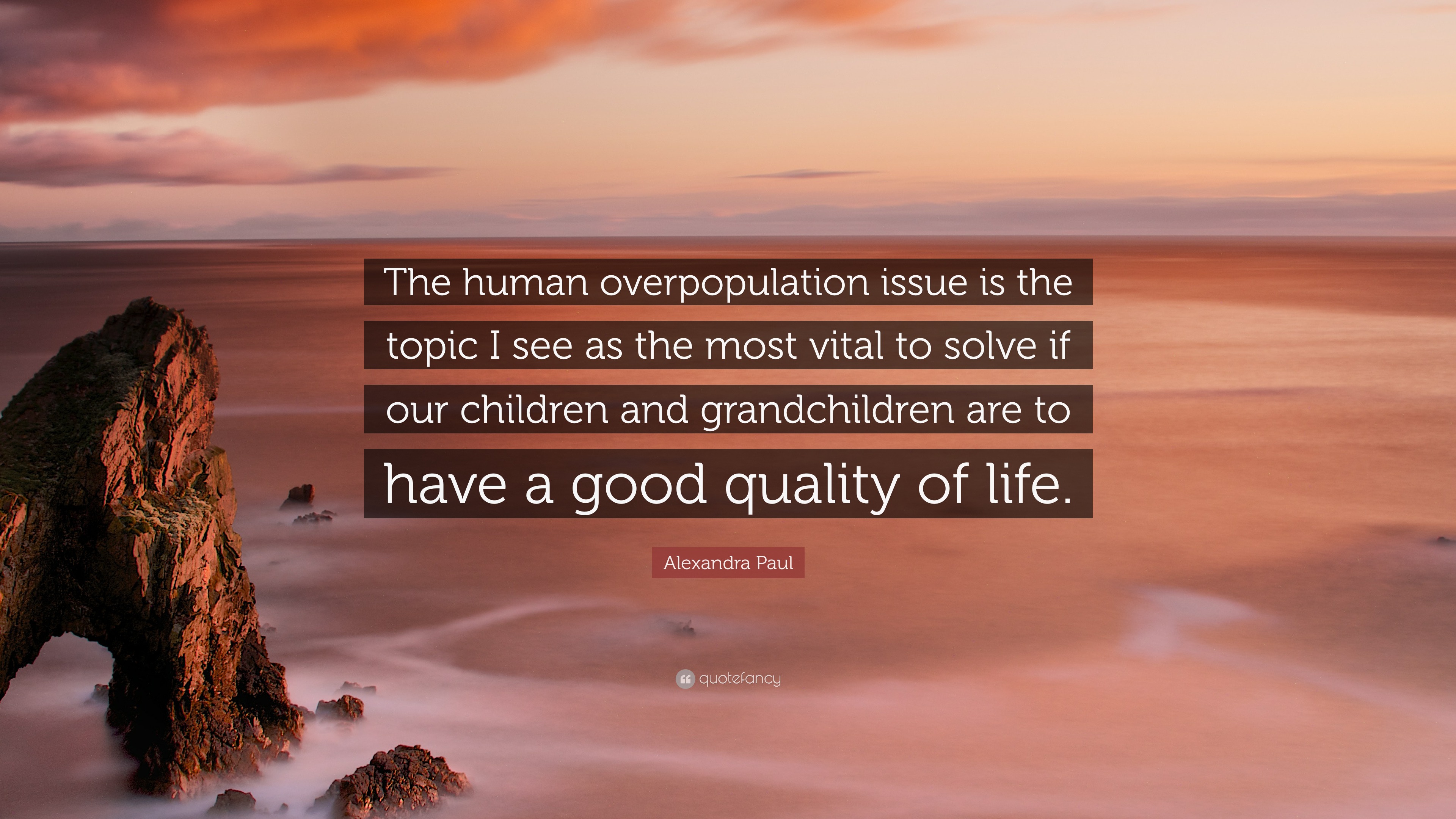 Alexandra Paul Quote: “The human overpopulation issue is the topic I see as the most vital to solve if our children and grandchildren are to ha.”