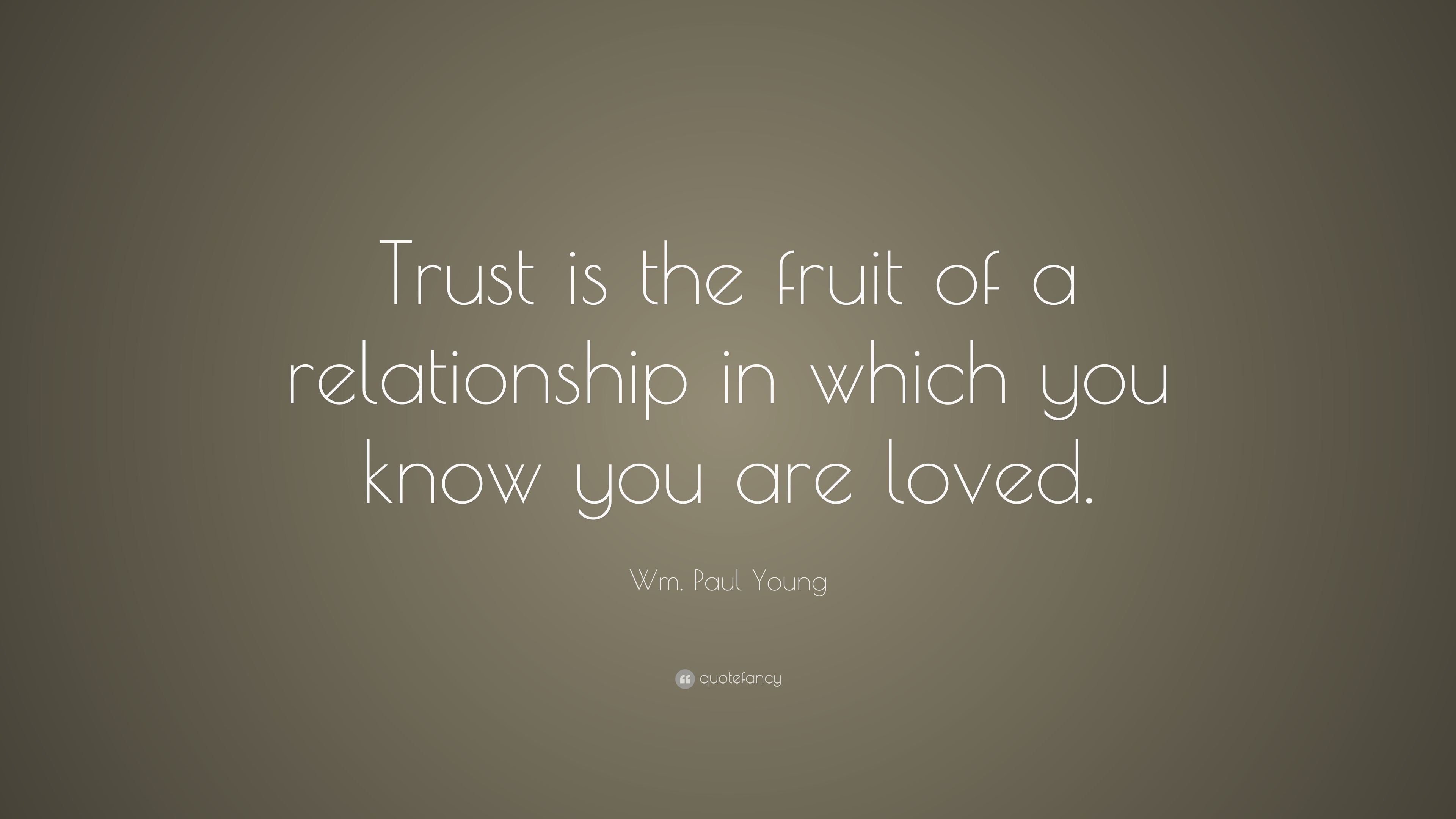 Wm. Paul Young Quote: “Trust is the fruit of a relationship in which you know you