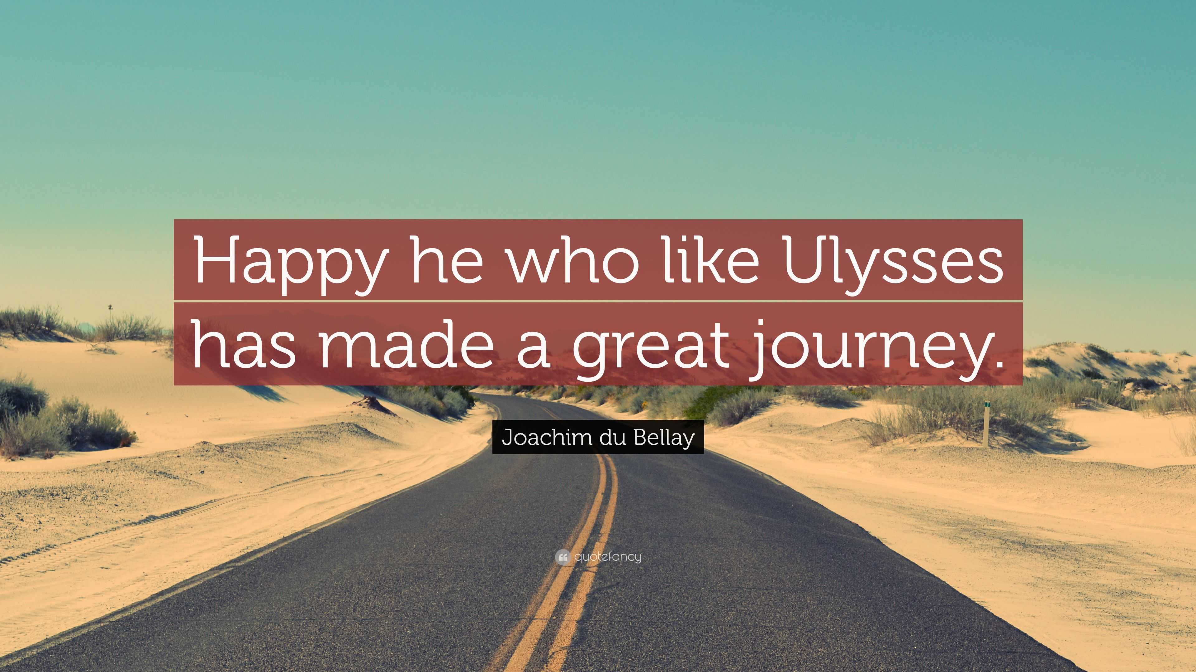 Joachim du Bellay Quote: “Happy he who like Ulysses has made a great journey .”