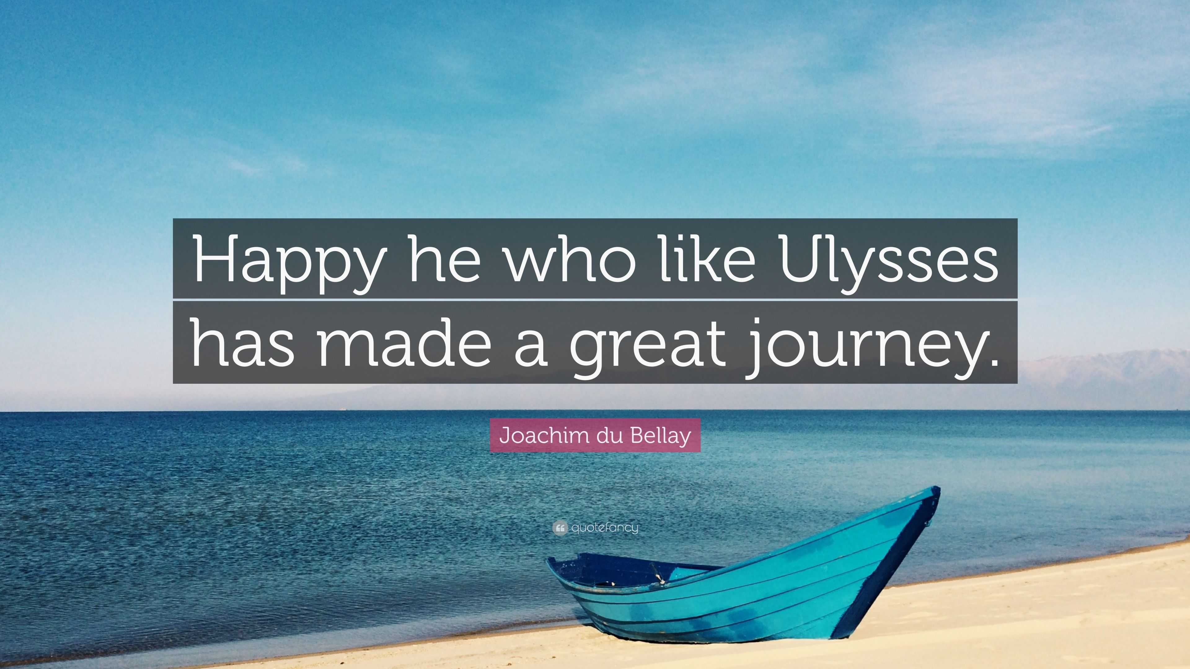 Joachim du Bellay Quote: “Happy he who like Ulysses has made a great journey .”