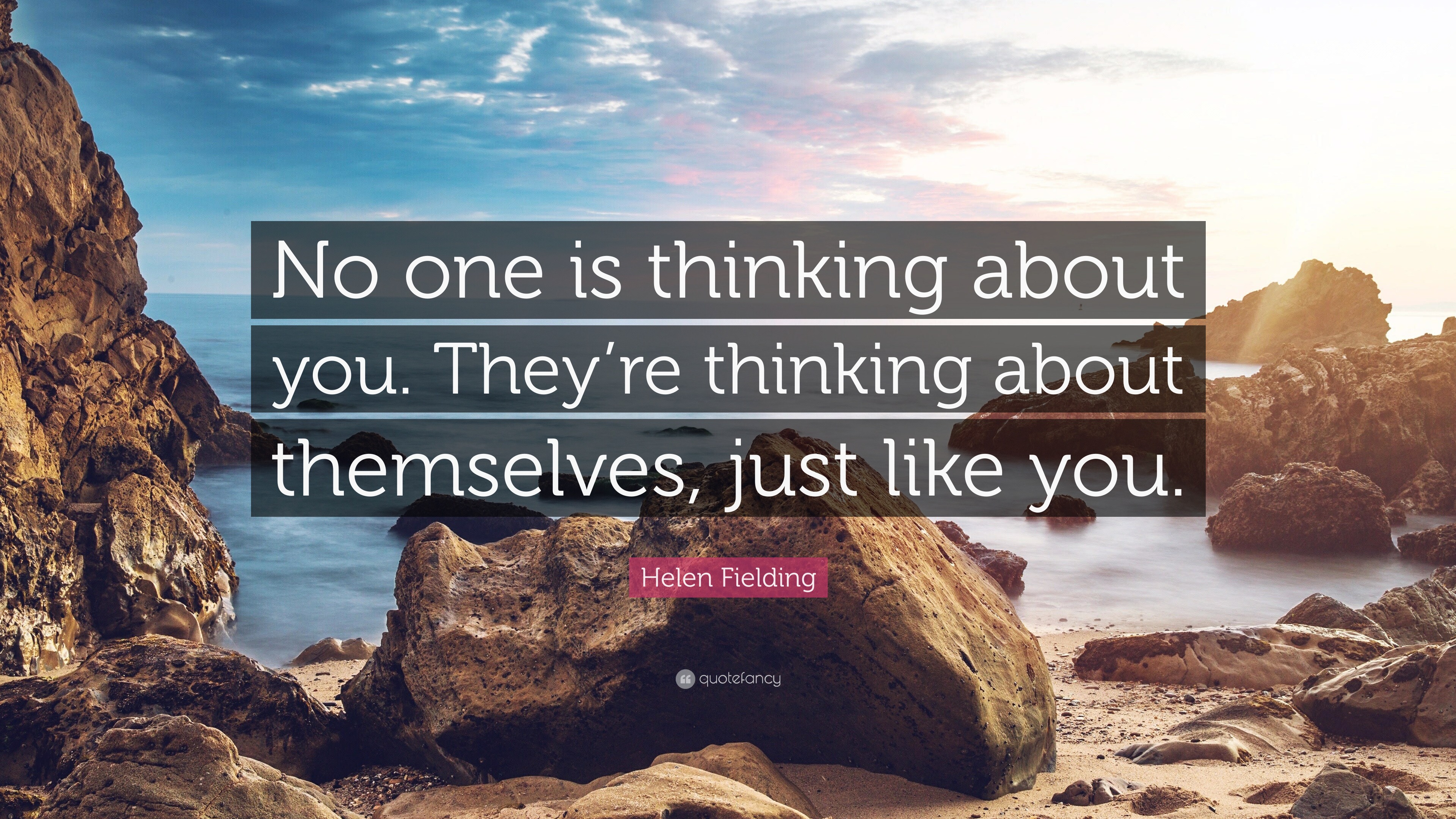 Helen Fielding Quote: “No one is thinking about you. They're thinking about themselves, just like