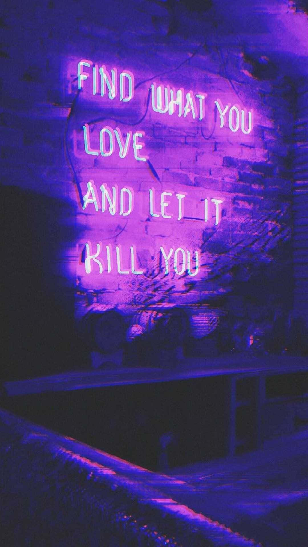Download A Purple Neon Sign With The Words Find What You Love And Let It Kill You Wallpaper