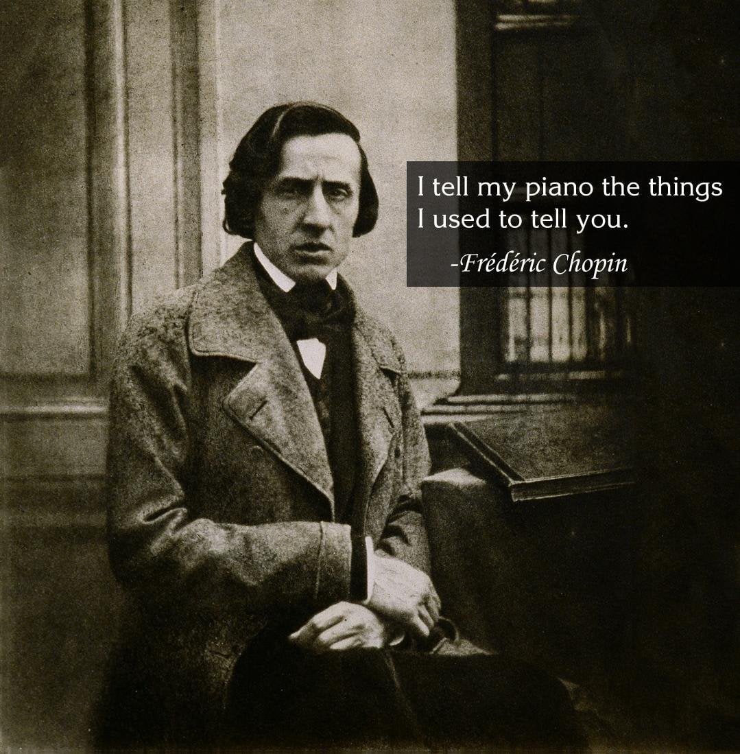 I tell my piano the things I used to tell you -Frédéric Chopin [1079x1099]