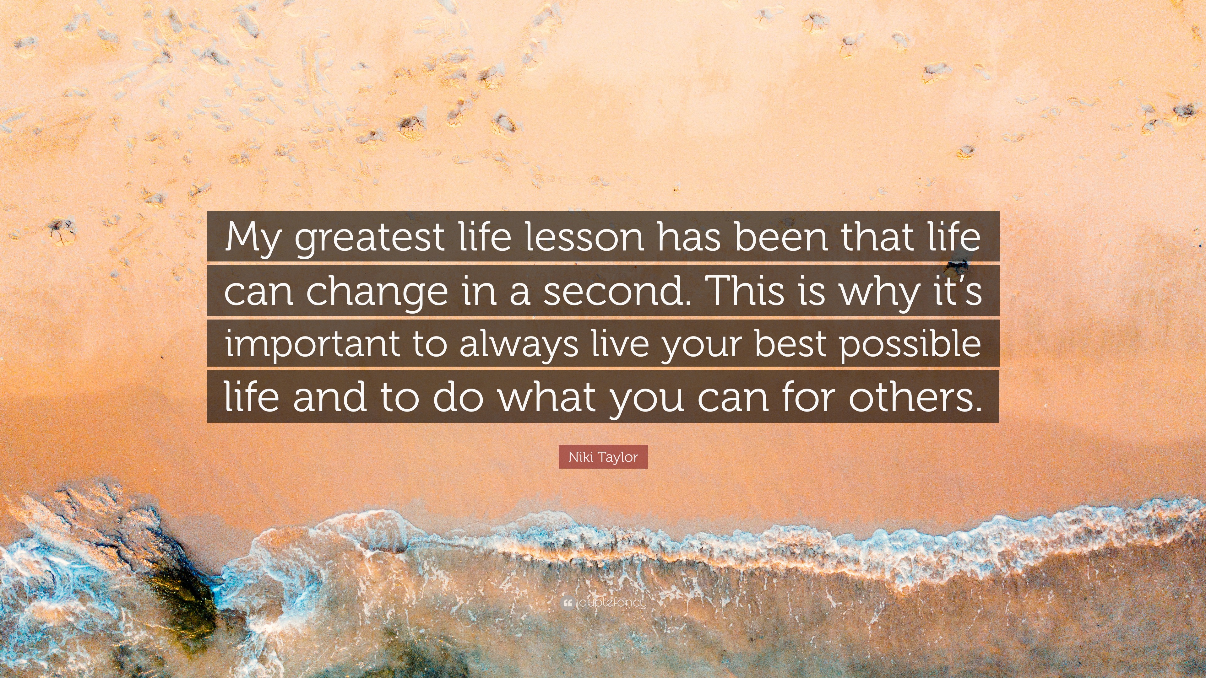 Niki Taylor Quote: “My greatest life lesson has been that life can change in a second. This is why it's important to always live your best p.”