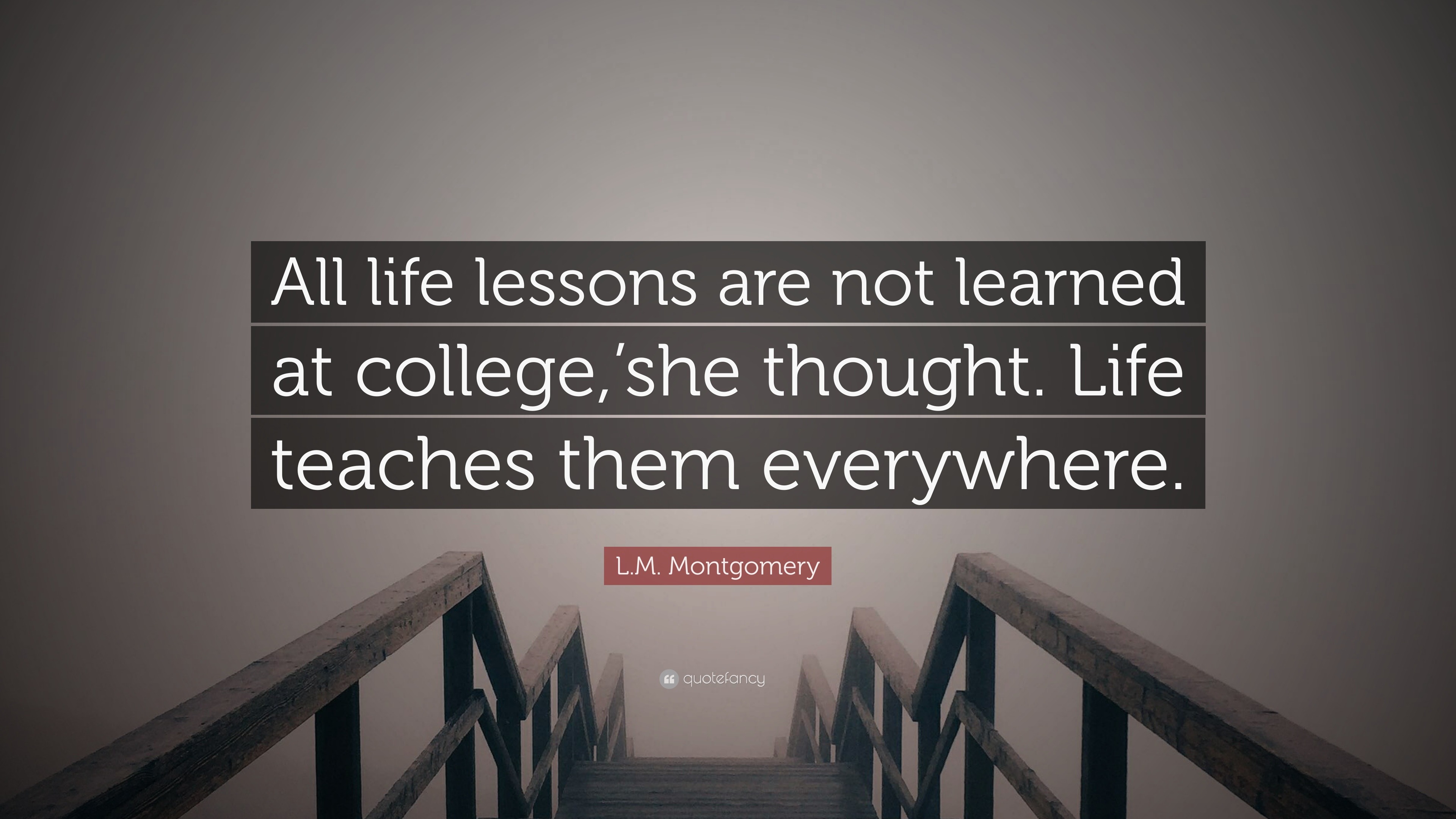 L.M. Montgomery Quote: “All life lessons are not learned at college, 'she thought. Life teaches them