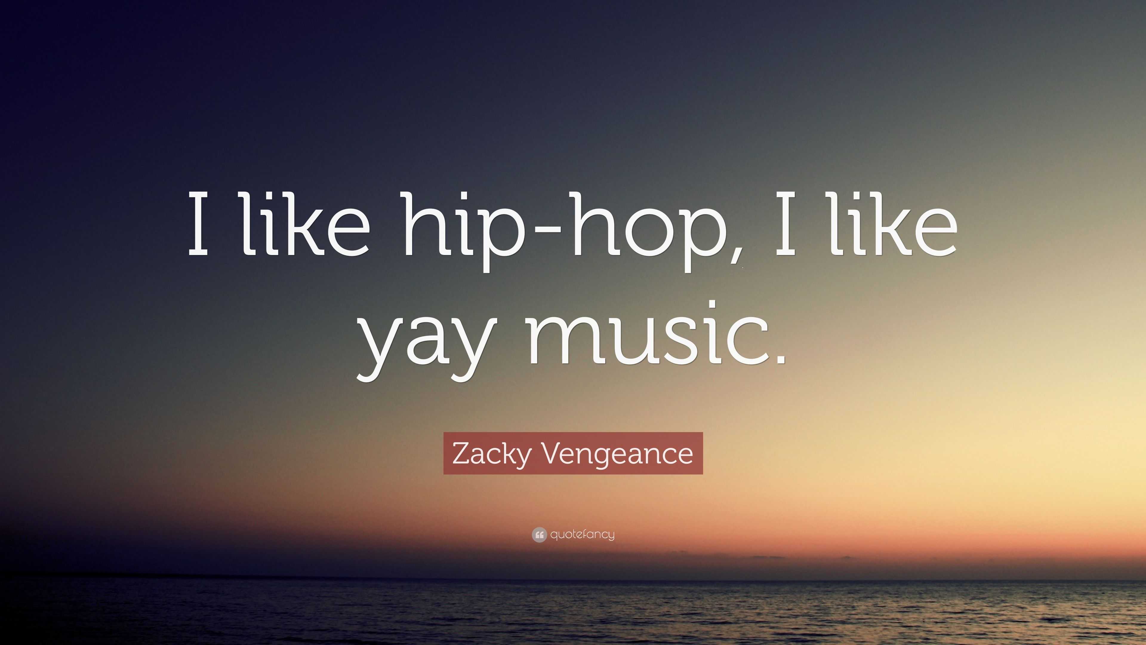 Zacky Vengeance Quote: “I Like Hip Hop, I Like Yay Music.”