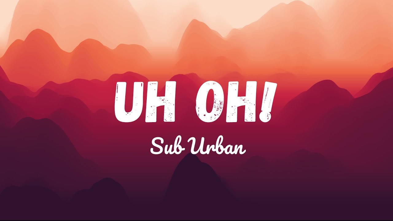 Sub Urban – UH OH! Lyrics