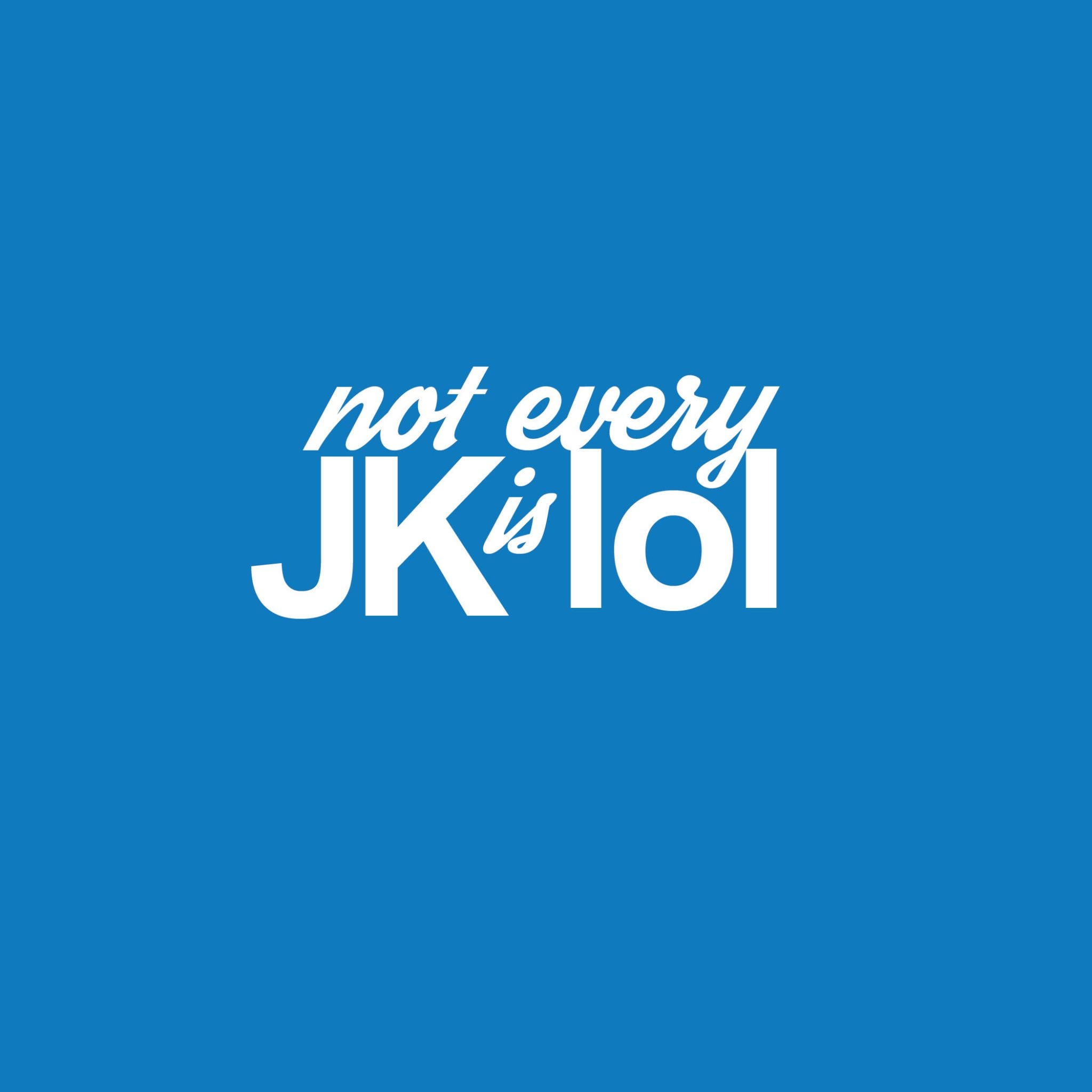 Not every JK is lol