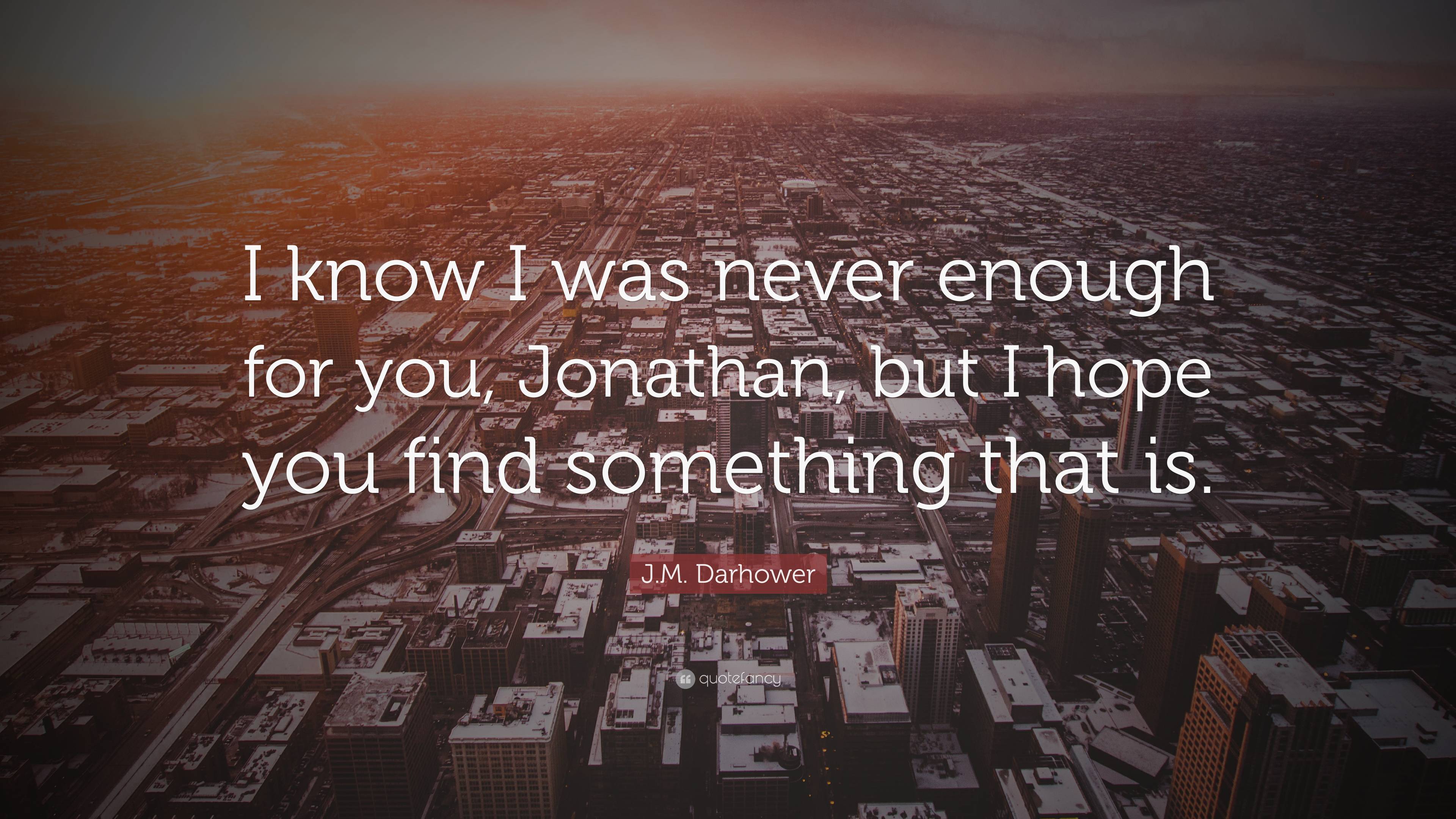 J.M. Darhower Quote: “I know I was