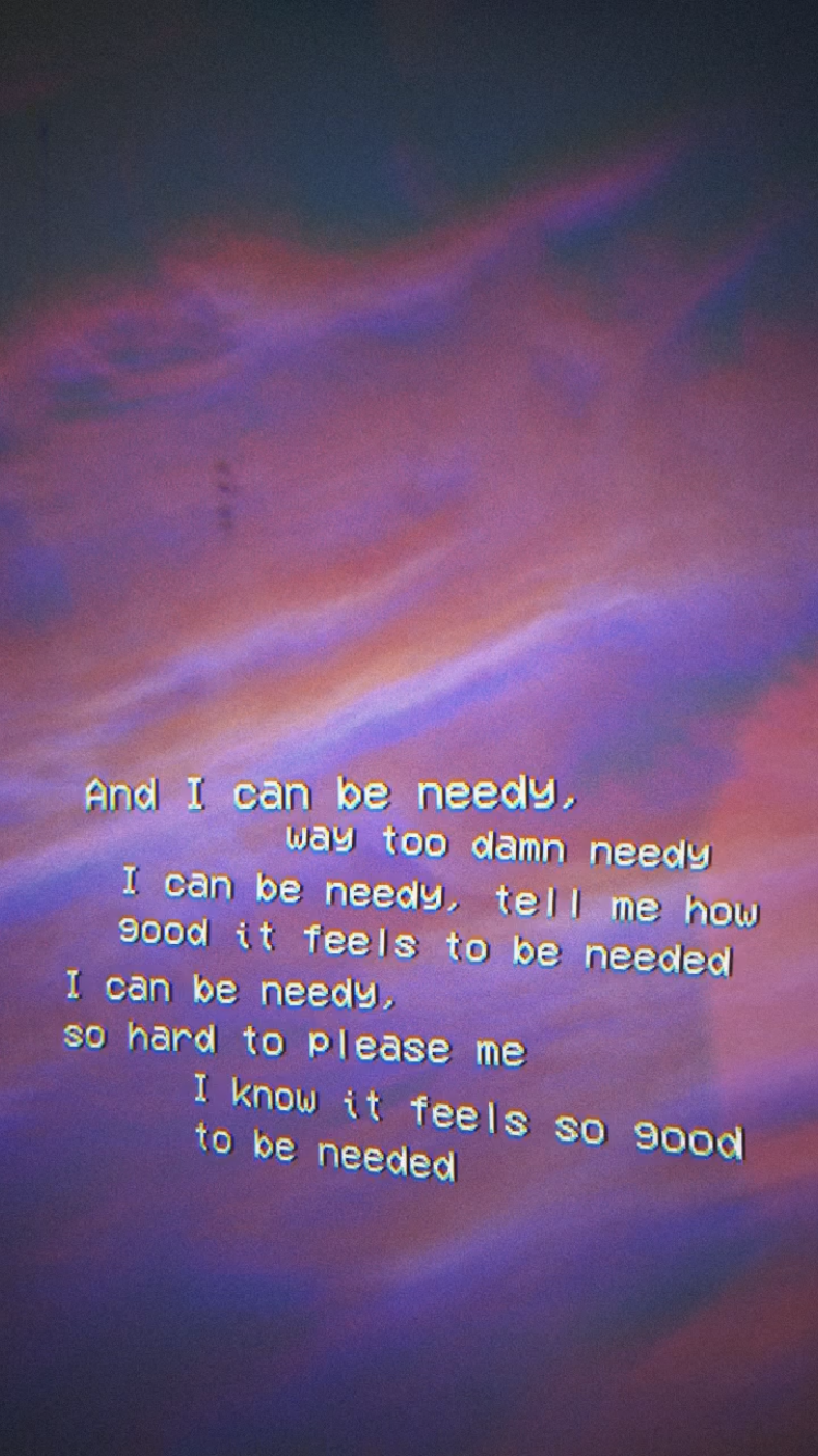 I can be needy. Ariana grande lyrics