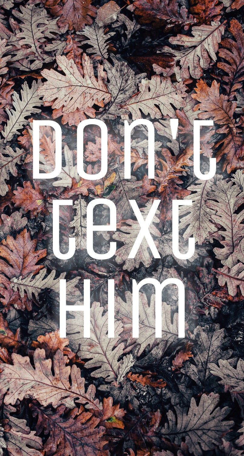 Don't text him. #phonewallpaper