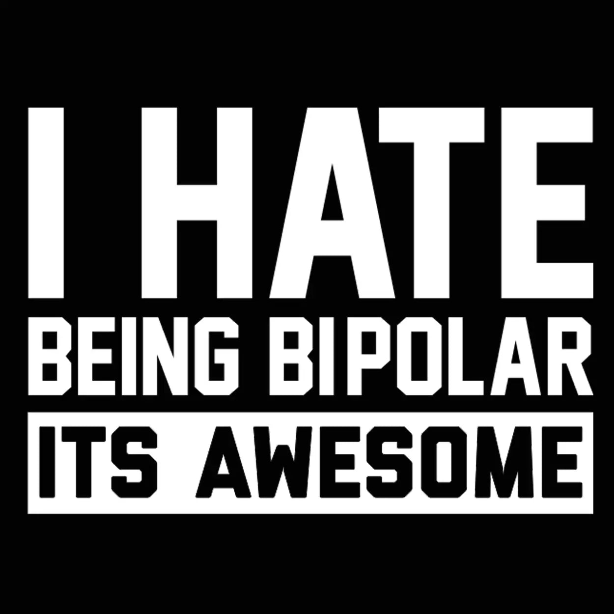 I Hate Being Bipolar Tshirt