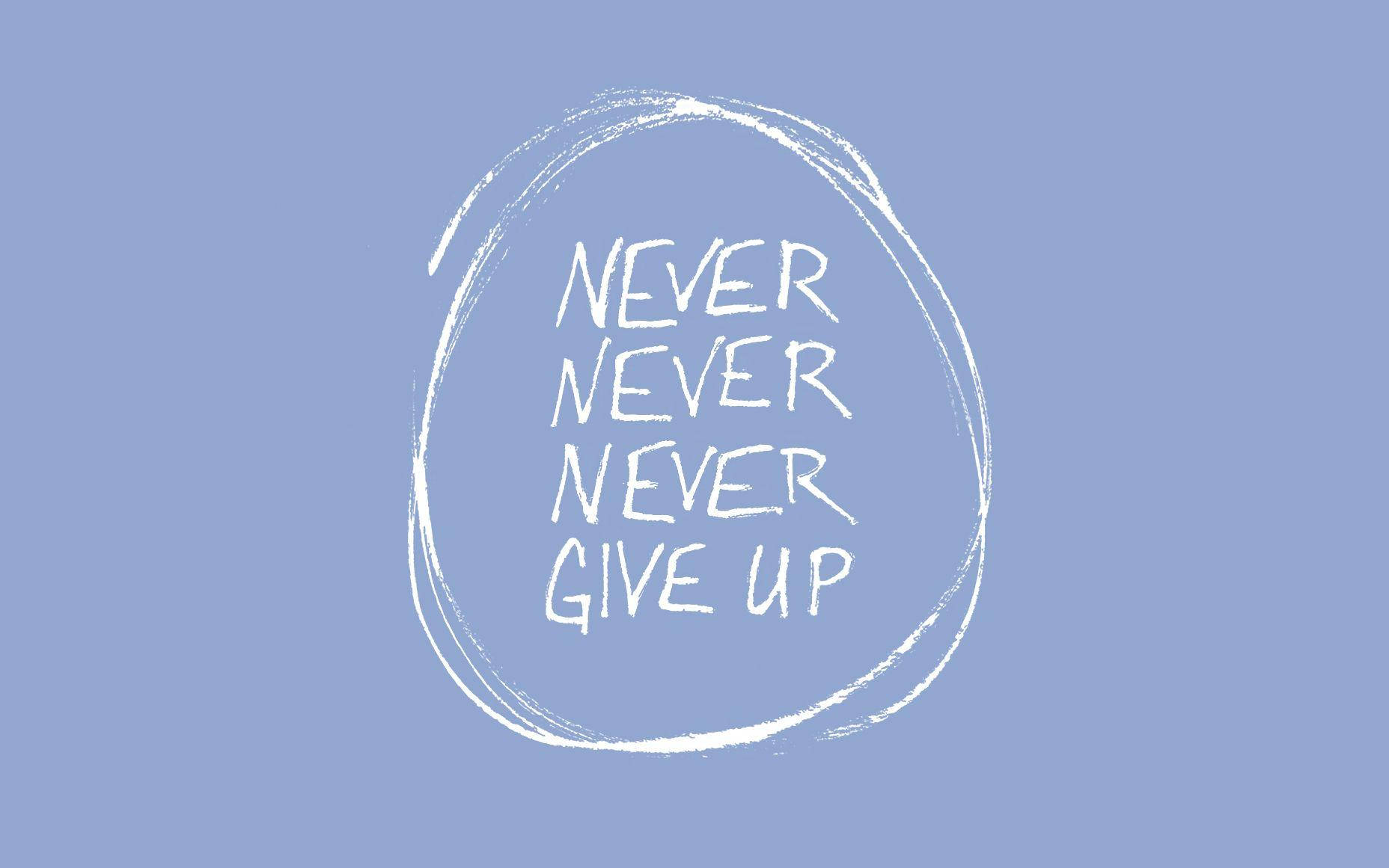 Download Never Never Never Give Up Wallpaper