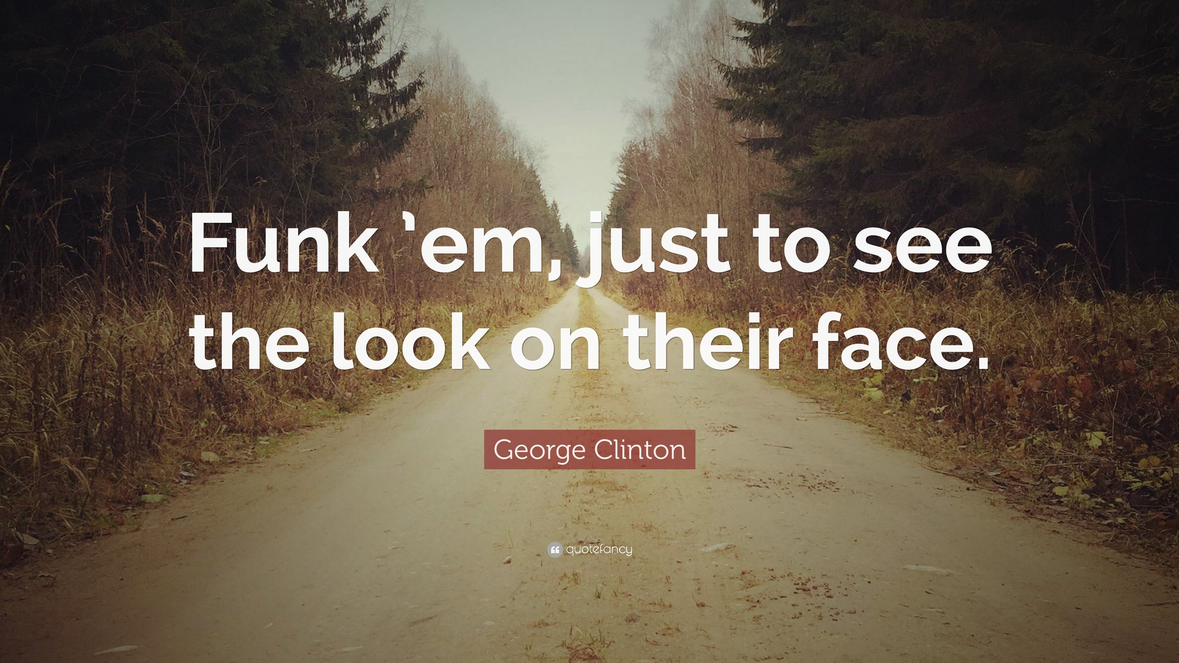 George Clinton Quote: “Funk 'em, just