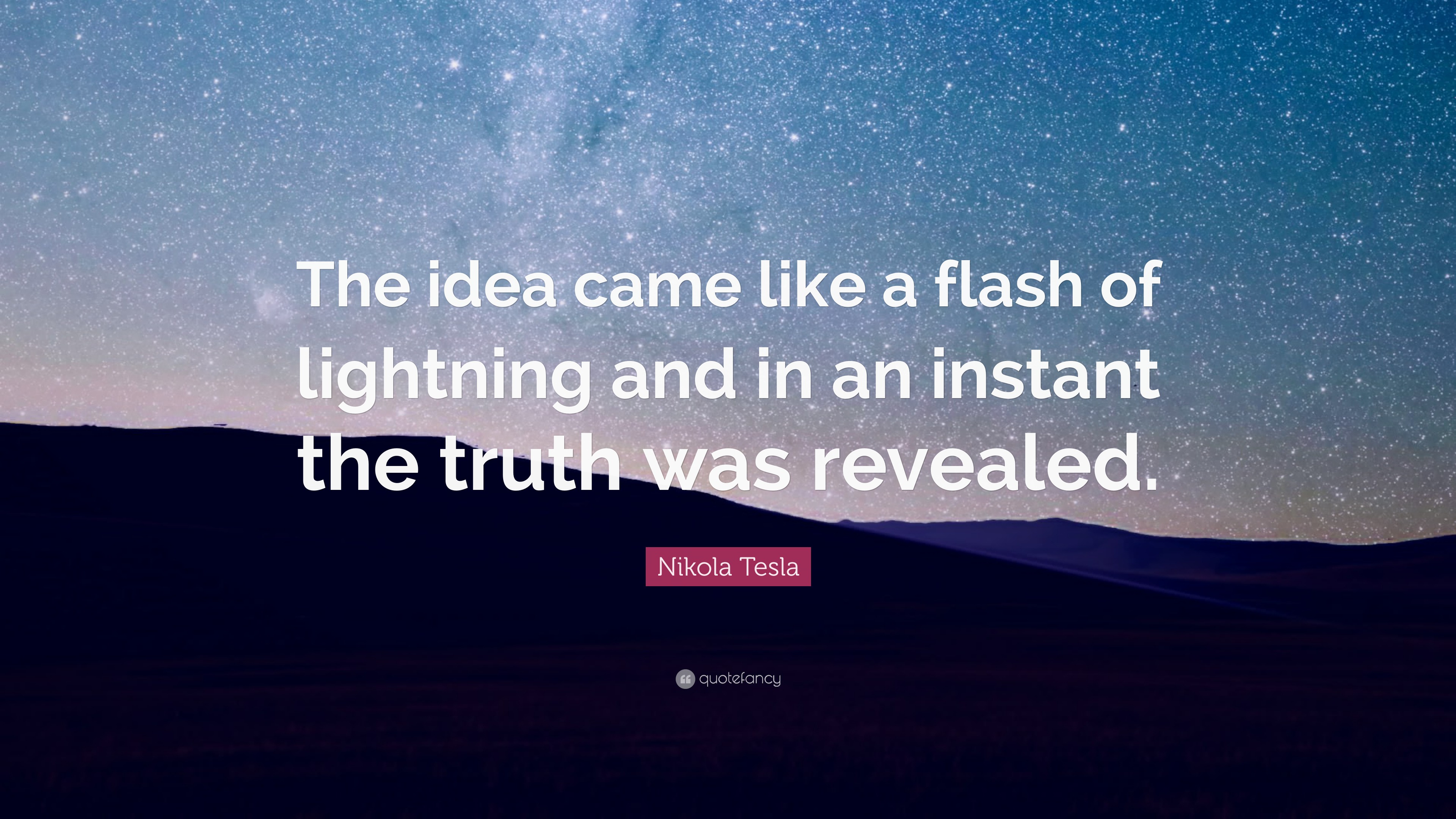 Nikola Tesla Quote: “The idea came like