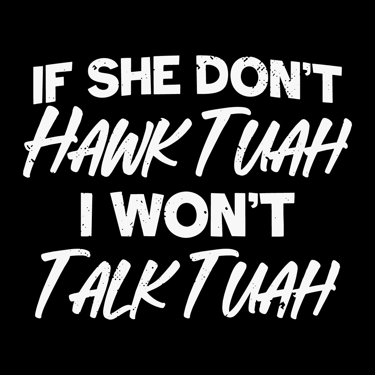 If She Dont Hawk Tuah I Wont Talk Tuah