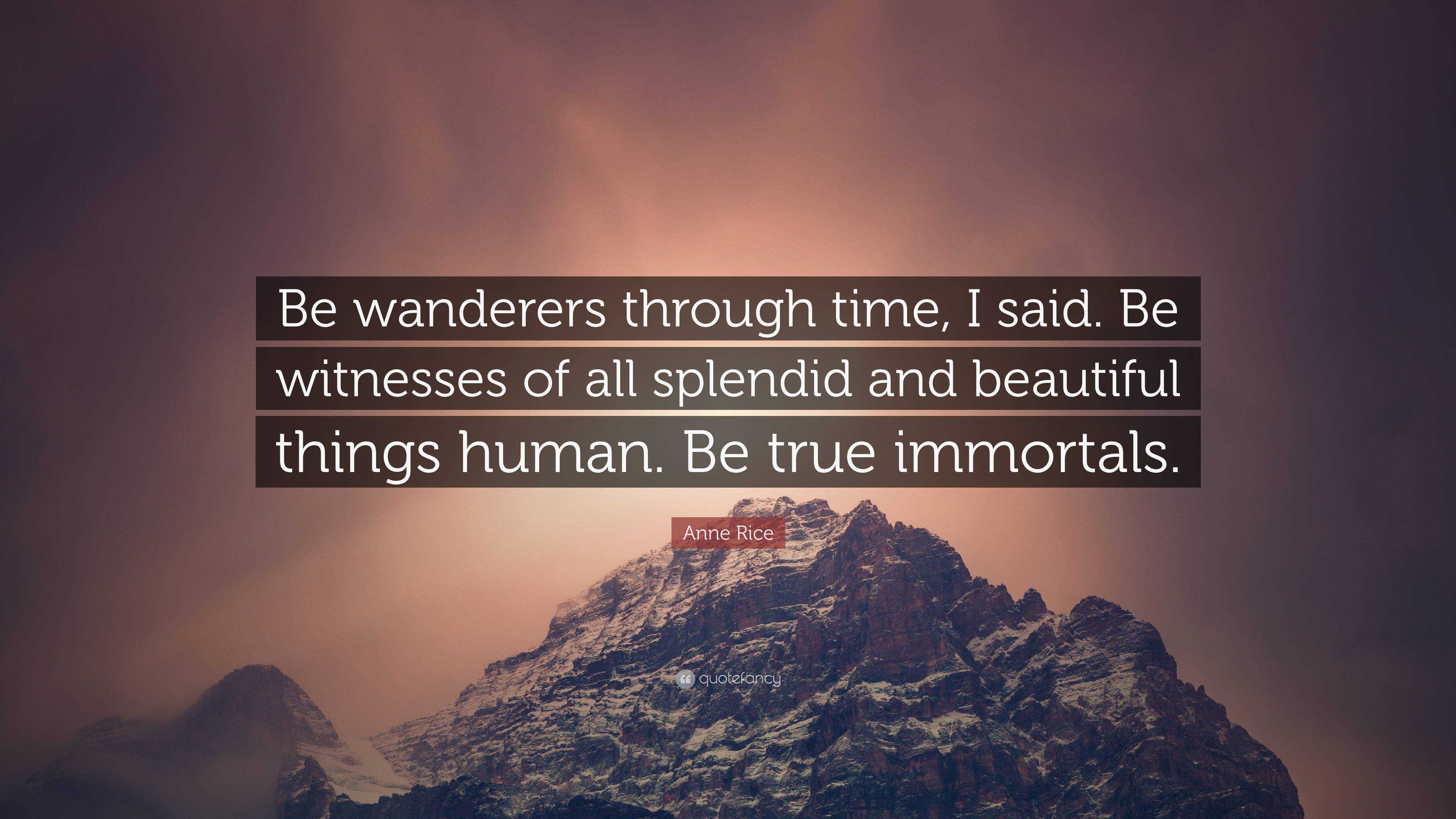 Anne Rice Quote: “Be wanderers through