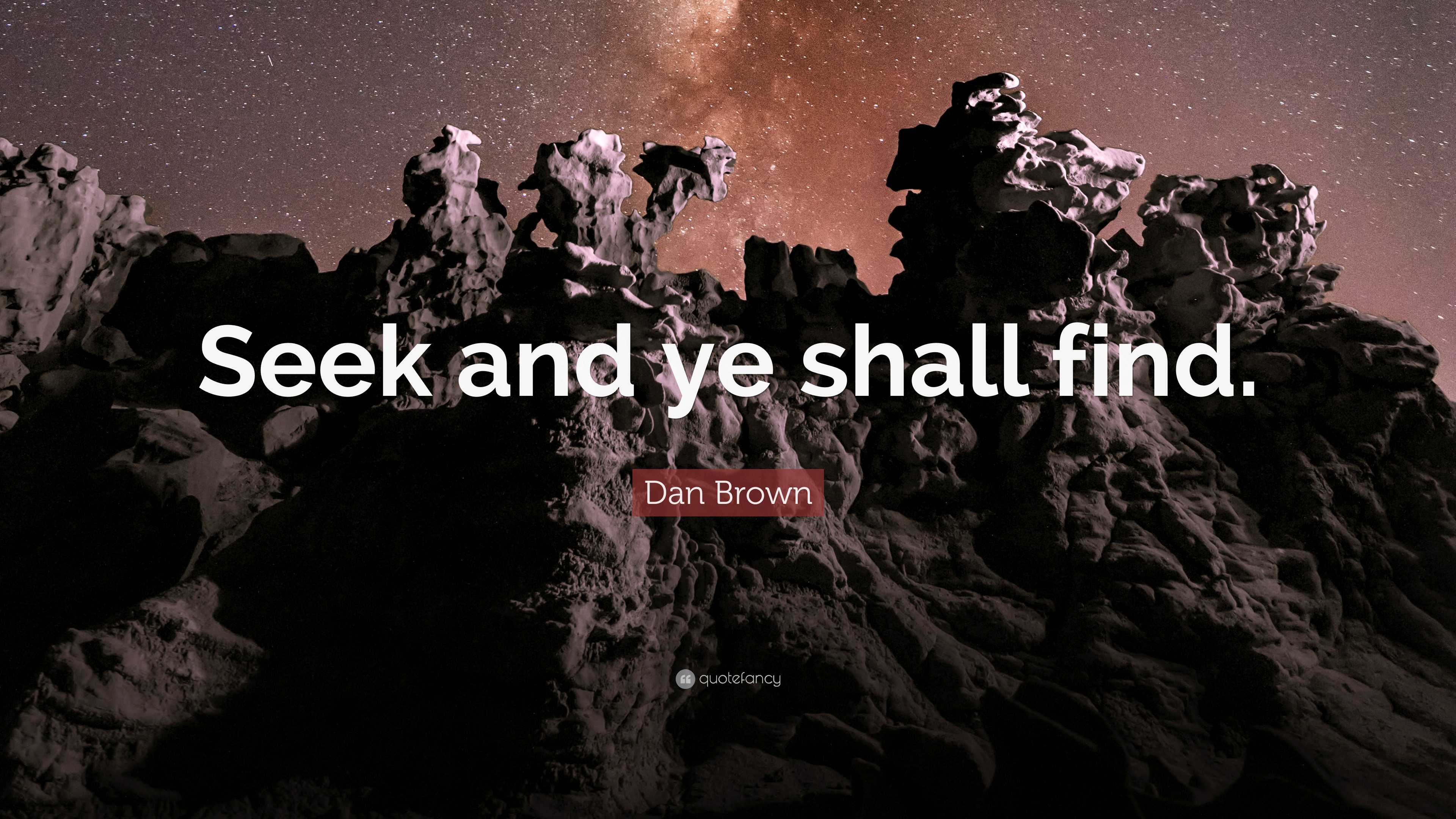 Dan Brown Quote: “Seek and ye shall find.”