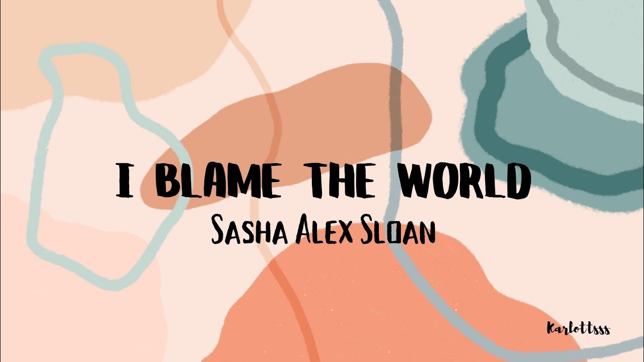 Sasha Alex Sloan Blame The World (Lyrics)