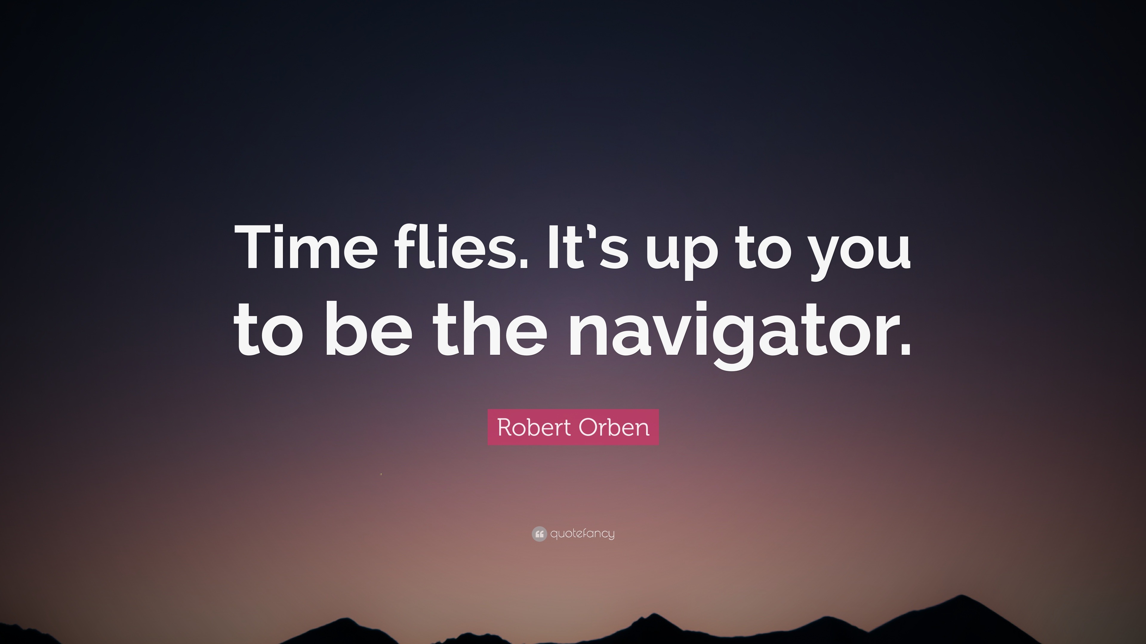 Robert Orben Quote: “Time flies. It's up to you to be the navigator.”