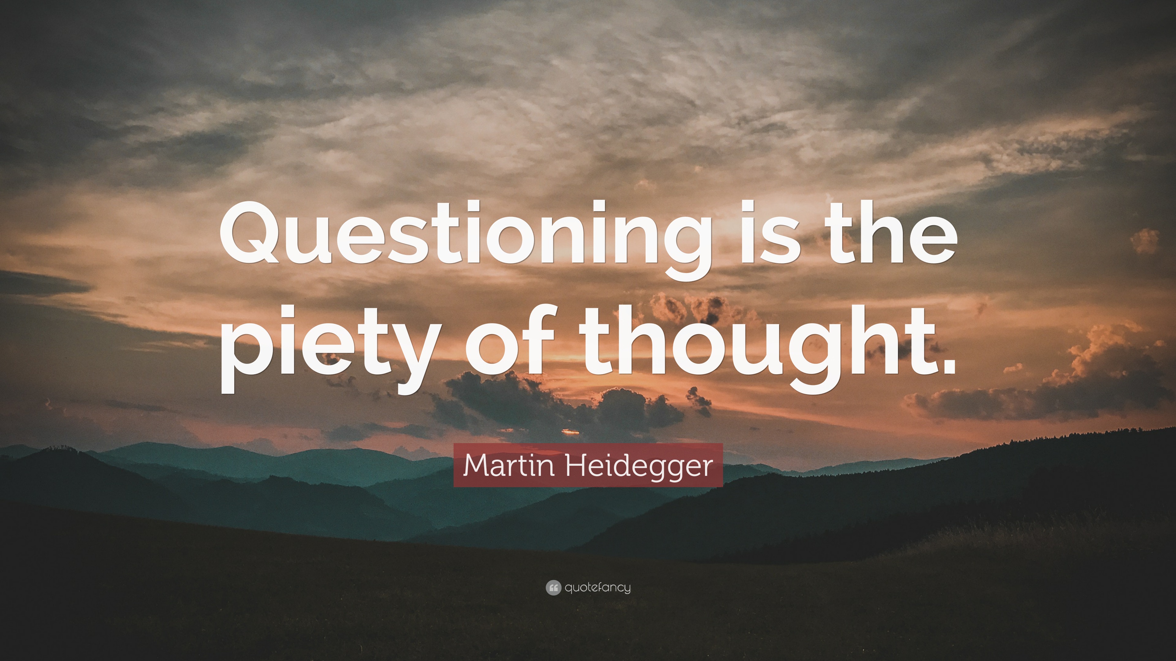 Martin Heidegger Quote: “Questioning is the piety of thought.”