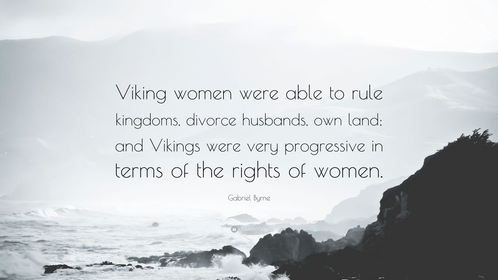 Gabriel Byrne Quote: “Viking women were able to rule kingdoms, divorce husbands, own land; and Vikings were very progressive in terms of the.”