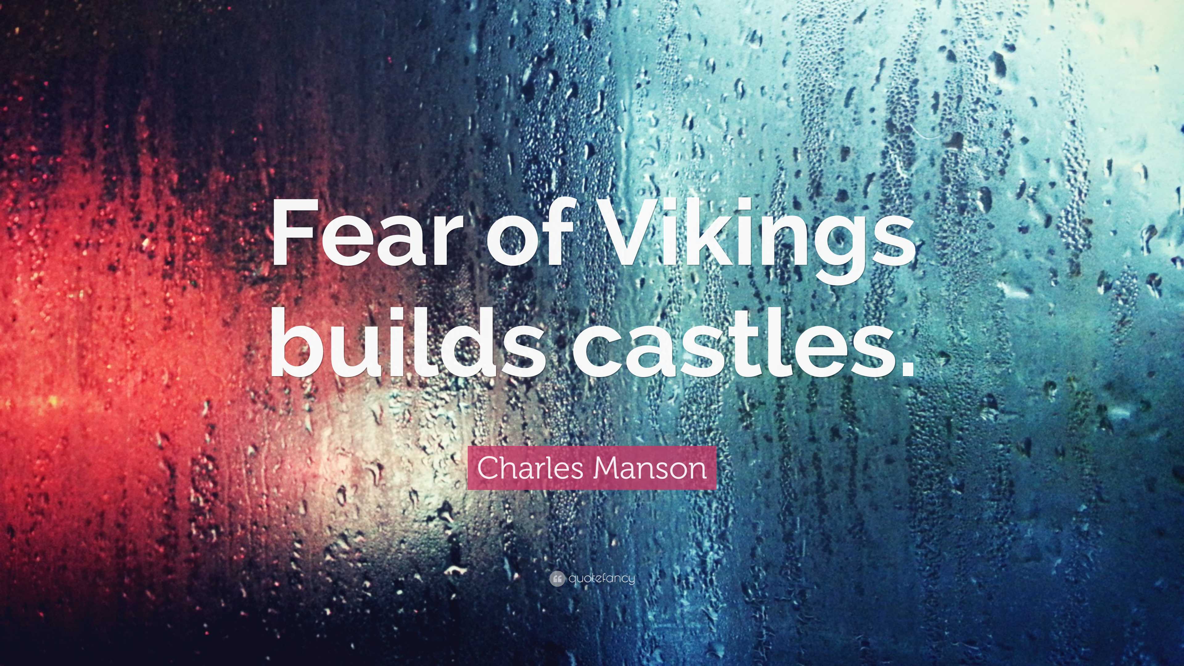Charles Manson Quote: “Fear of Vikings builds castles.”