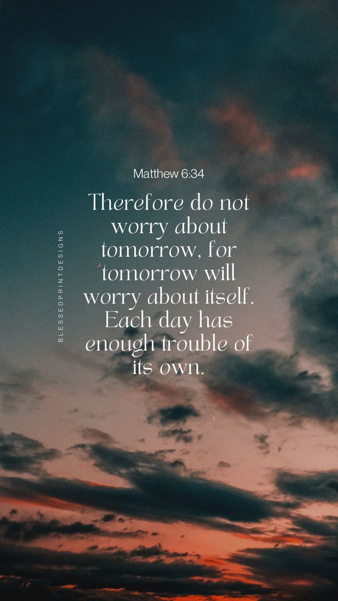 Matthew 6:34 Do not worry