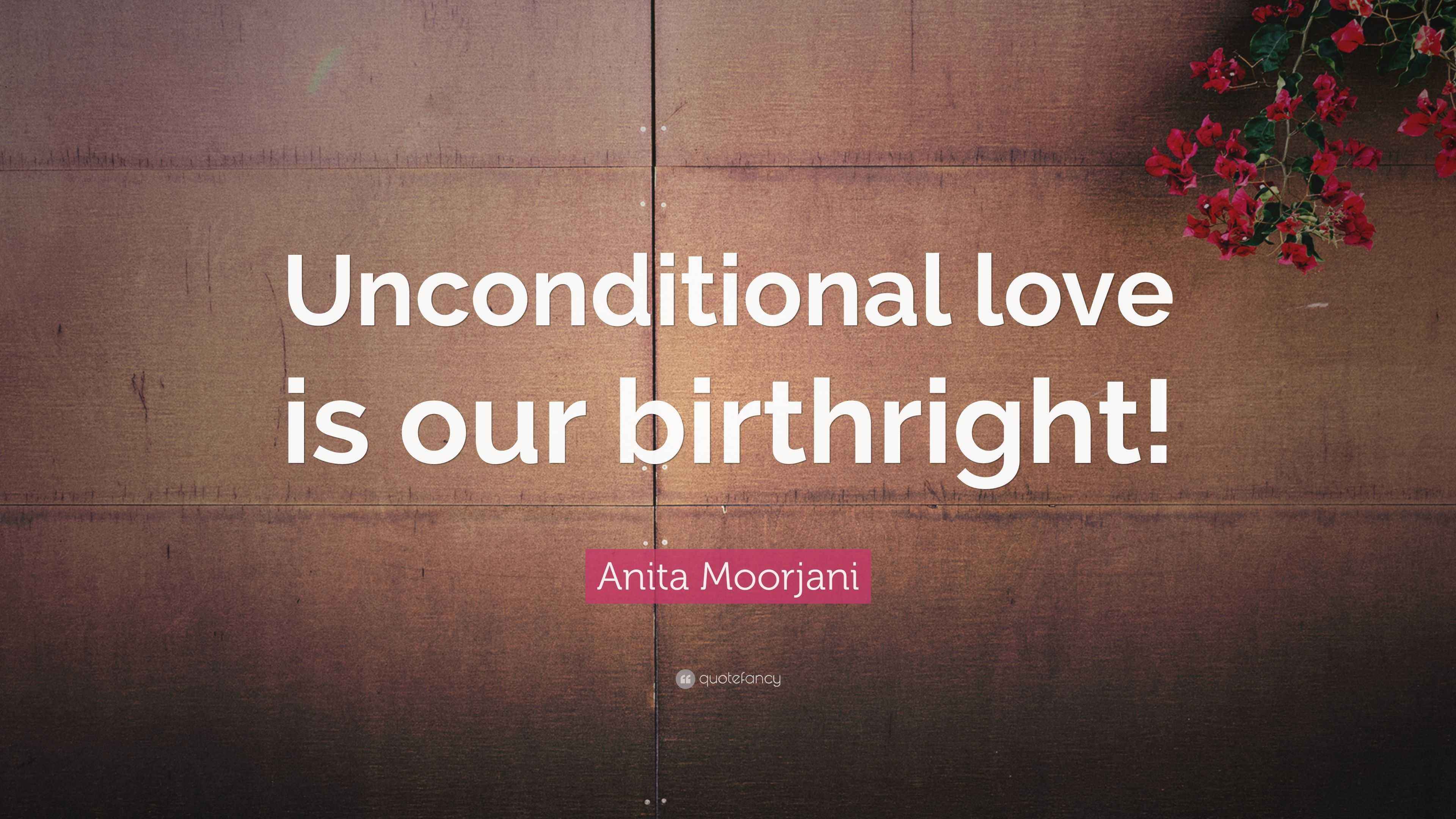 Anita Moorjani Quote: “Unconditional love is our birthright!”