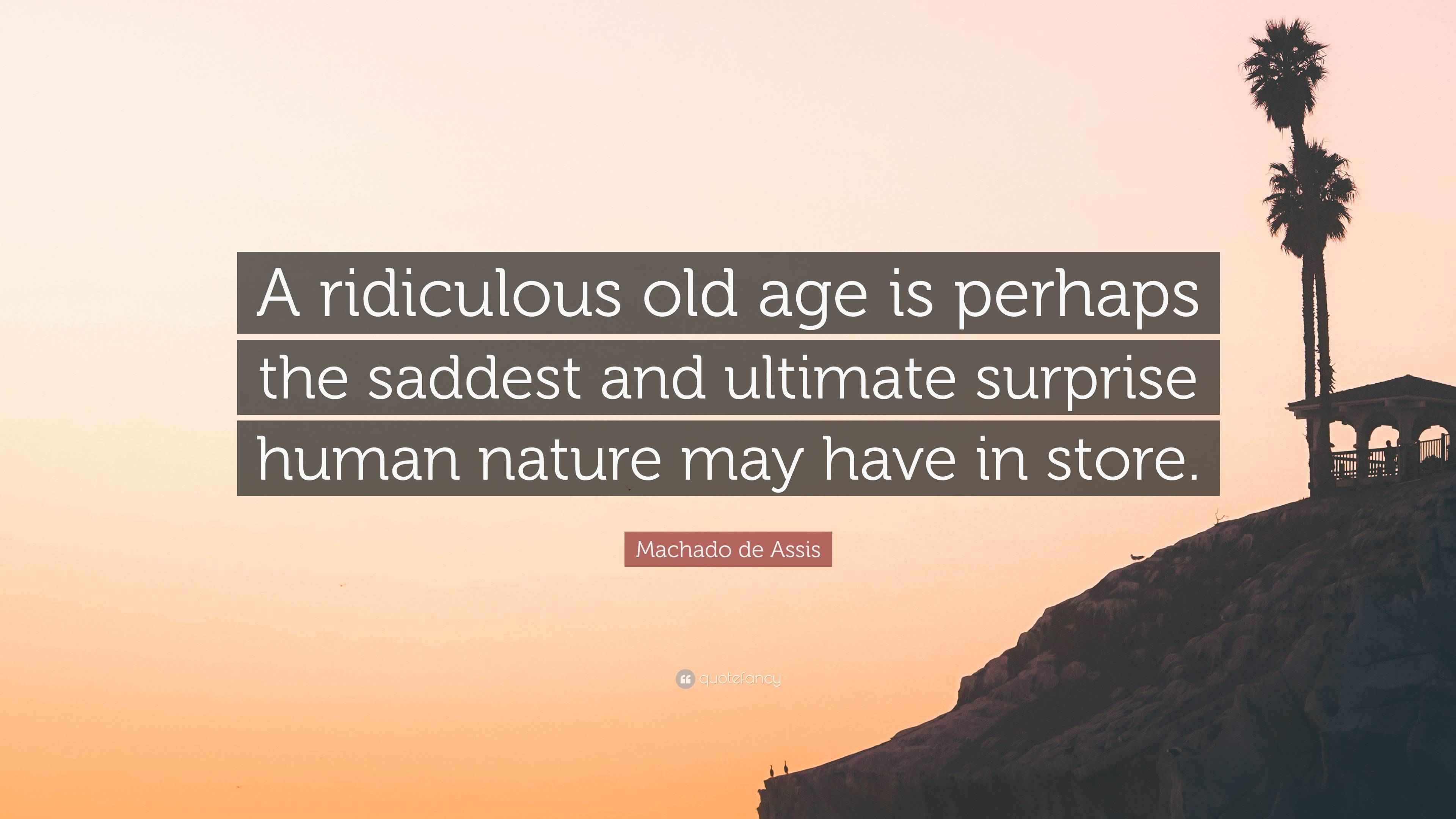 Machado de Assis Quote: “A ridiculous old age is perhaps the saddest and ultimate surprise human