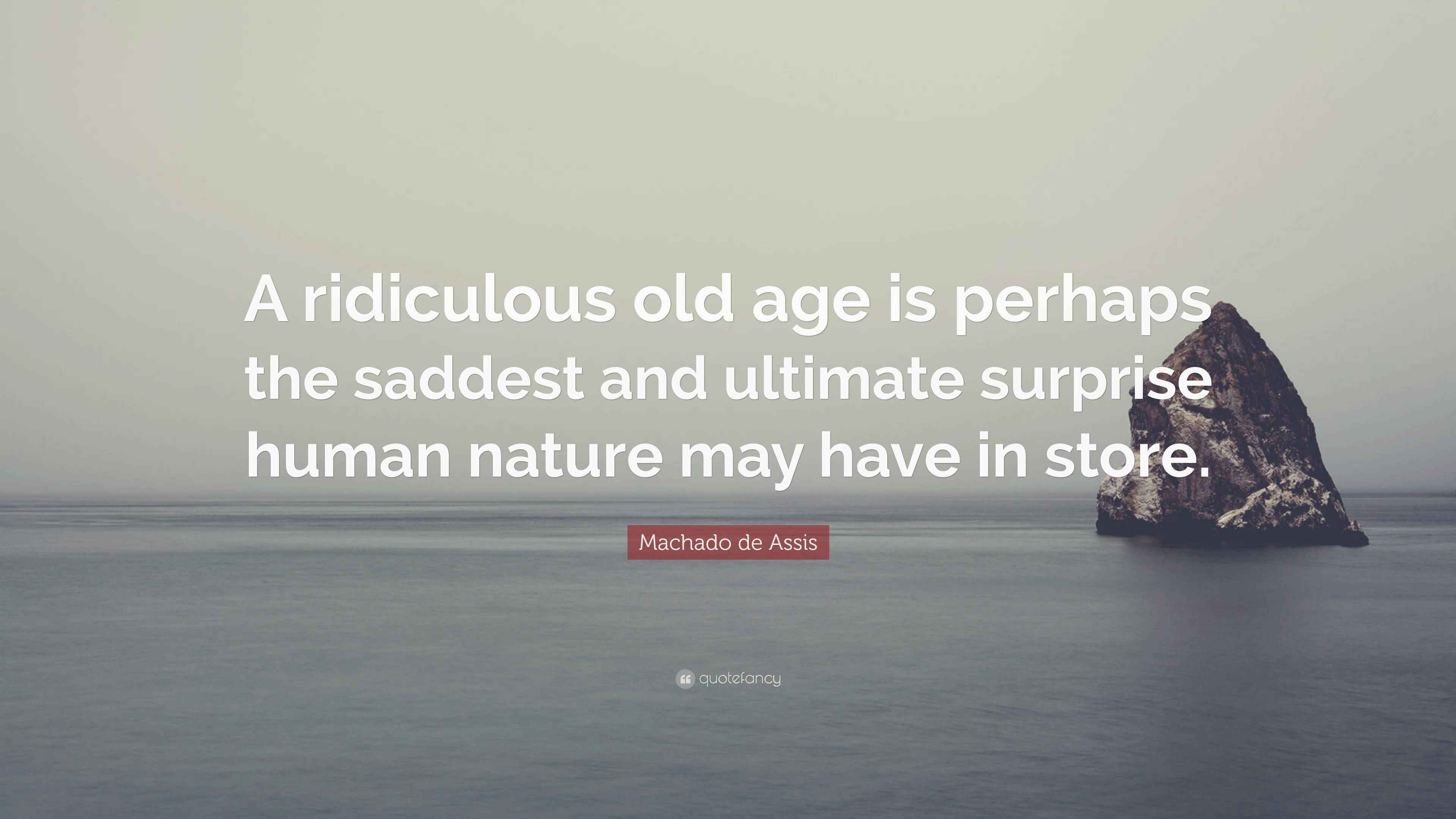 Machado de Assis Quote: “A ridiculous old age is perhaps the saddest and ultimate surprise human