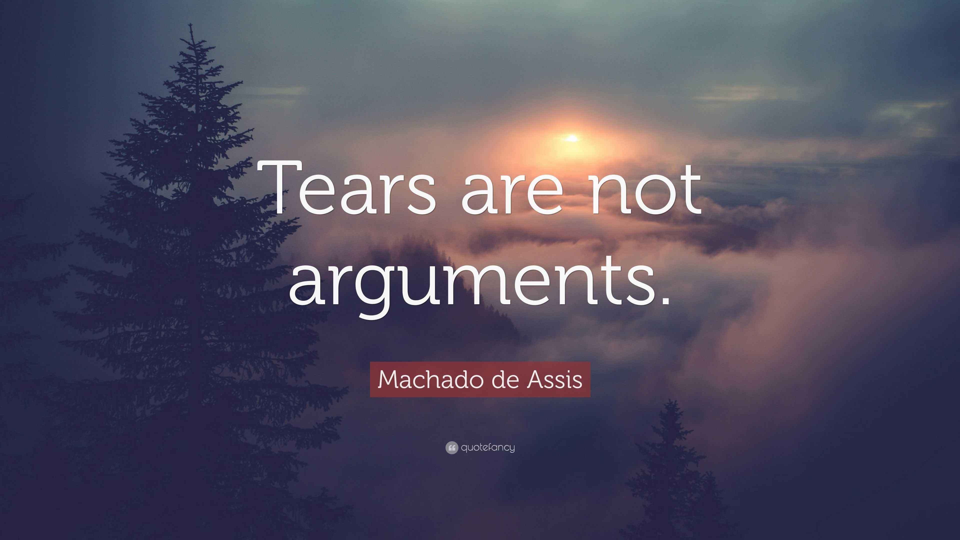 Machado de Assis Quote: “Tears are not arguments.”