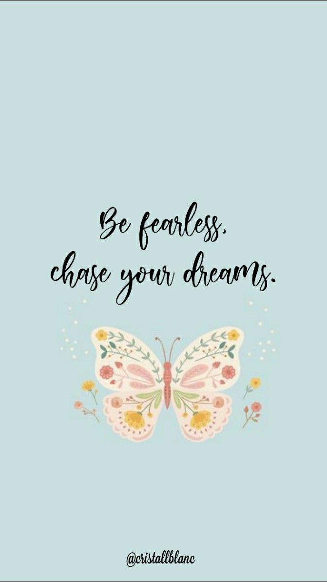 Be fearless, chase your dreams