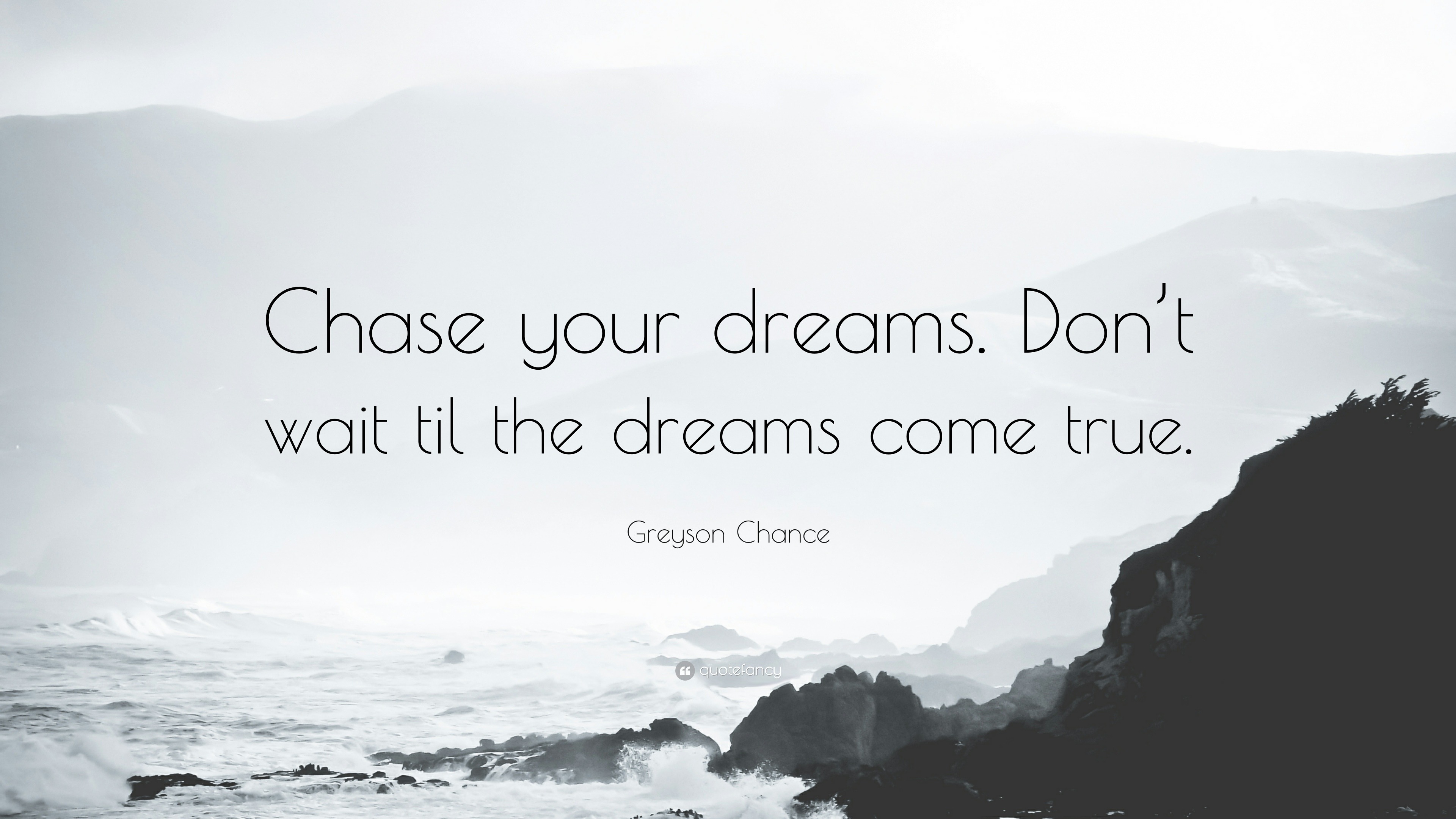Greyson Chance Quote: “Chase your dreams. Don't wait til the dreams come true.”