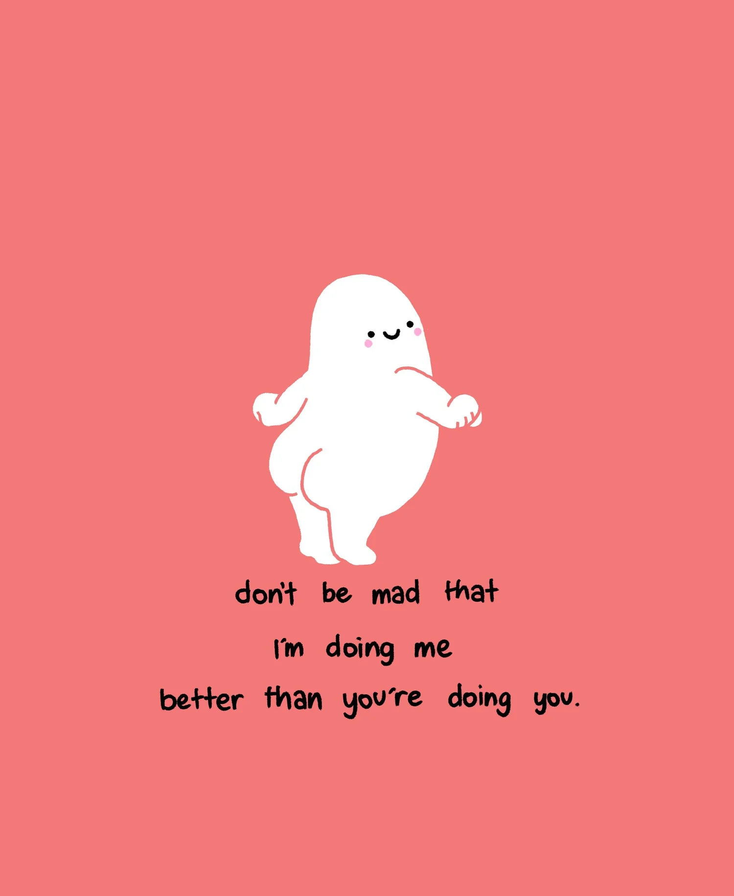 Don't be mad that I'm doing me better than you're doing you