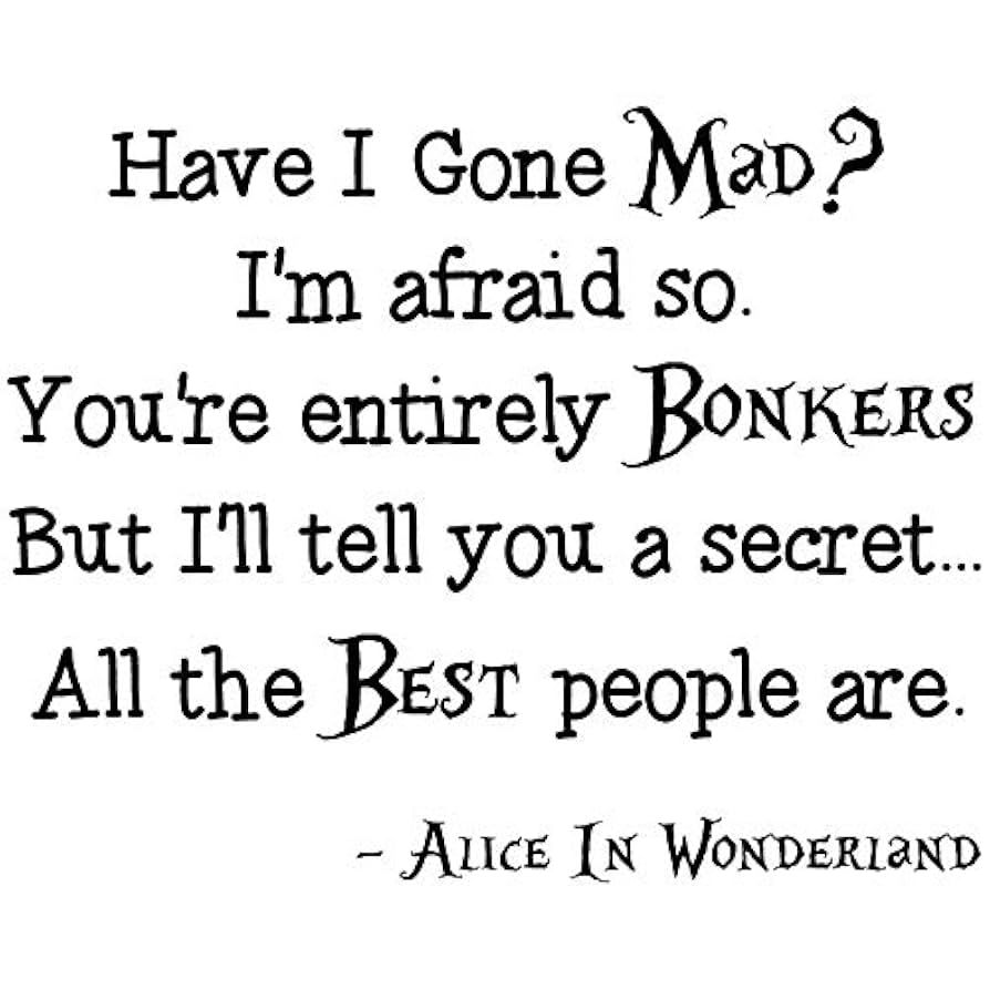 Have I Gone Mad I'm Afraid So You're Entirely Bonkers But I'll Tell You A Secret All The Best People are Alice in Wonderland Wall Decal Sticker Color Choices