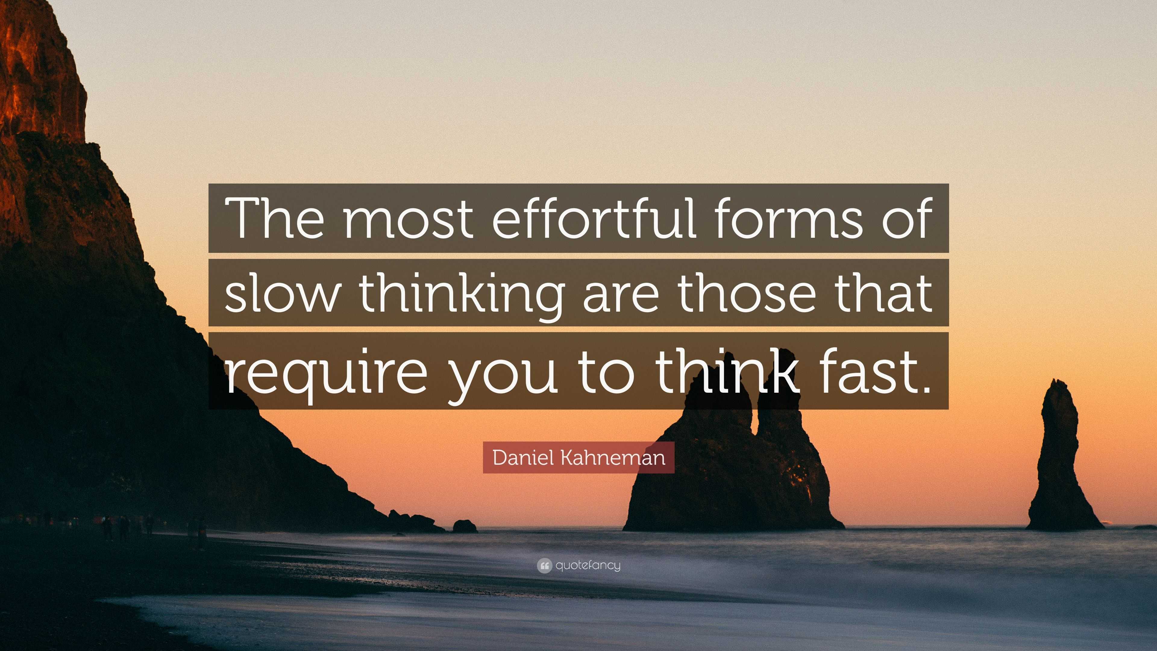 Daniel Kahneman Quote: “The most effortful forms of slow thinking are those that require you to