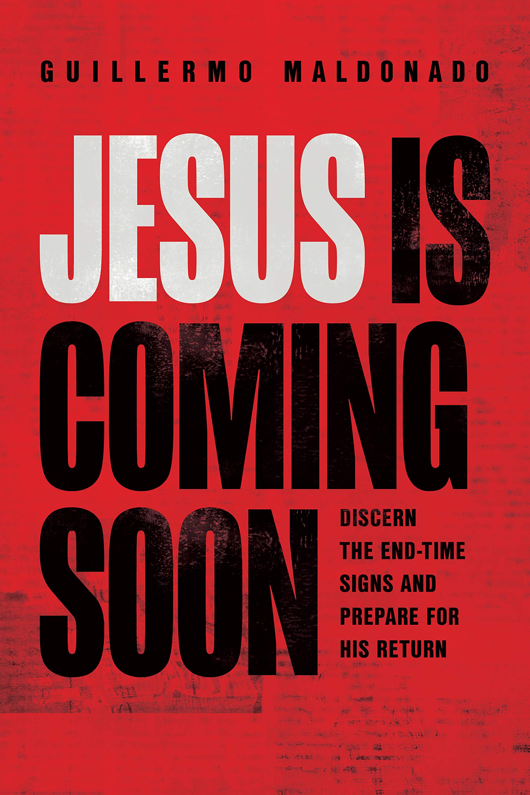 Jesus Is Coming Soon: Discern The End Time Signs And Prepare For His Return By Guillermo Maldonado