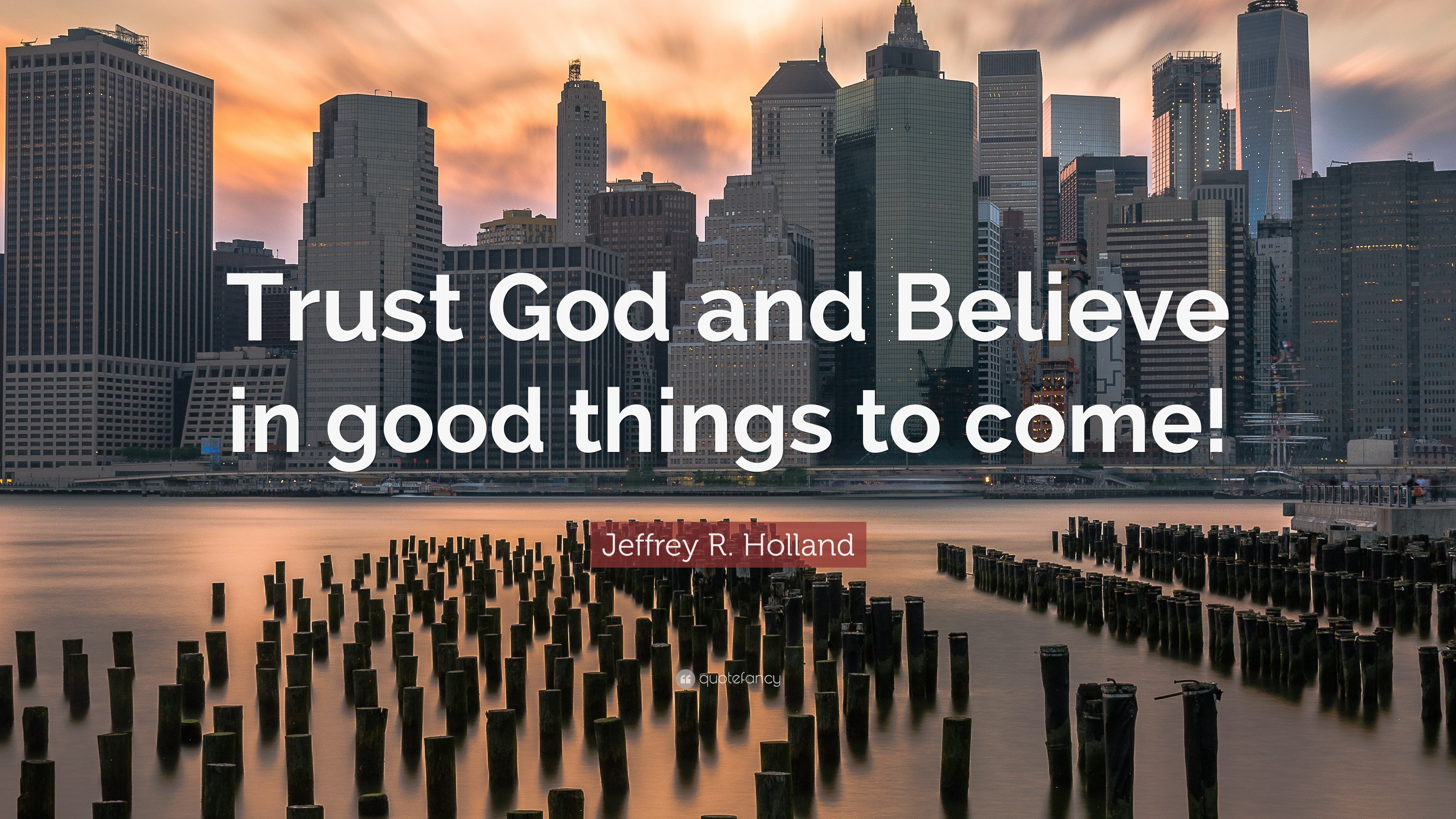Jeffrey R. Holland Quote: “Trust God and Believe in good things to come!”