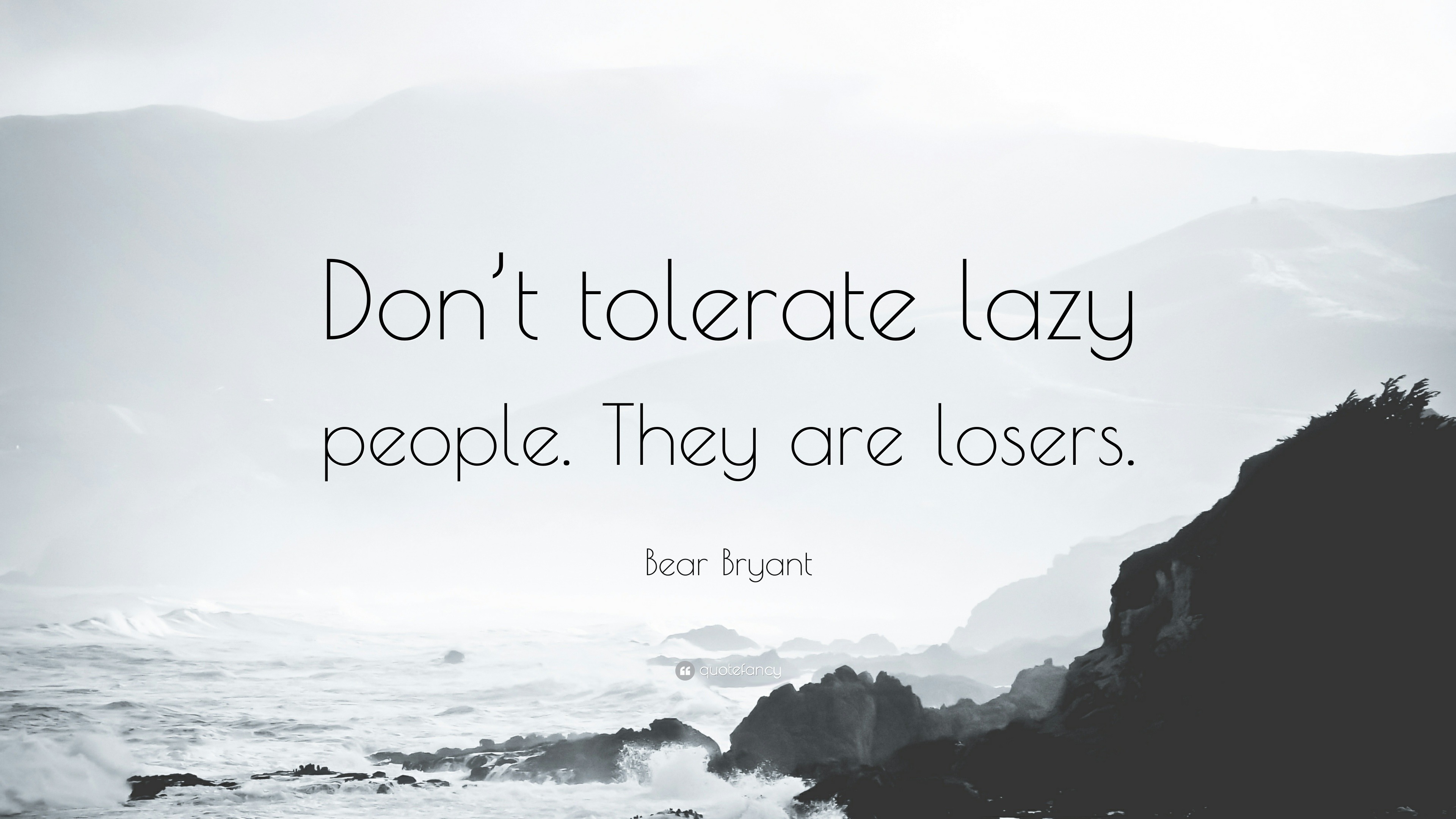 Bear Bryant Quote: “Don't tolerate lazy people. They are losers.”