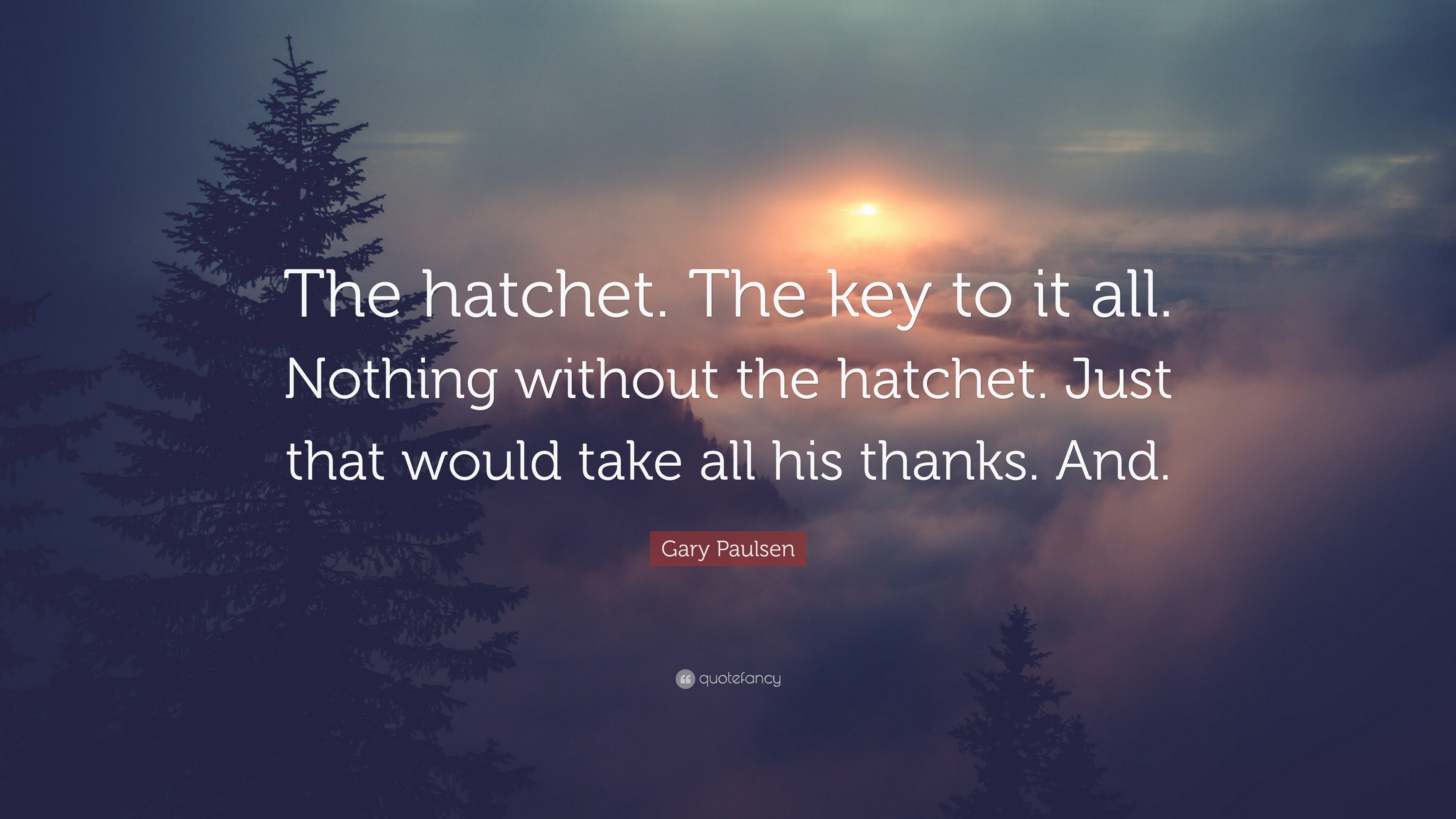 Gary Paulsen Quote: “The hatchet. The key to it all. Nothing without the hatchet. Just that