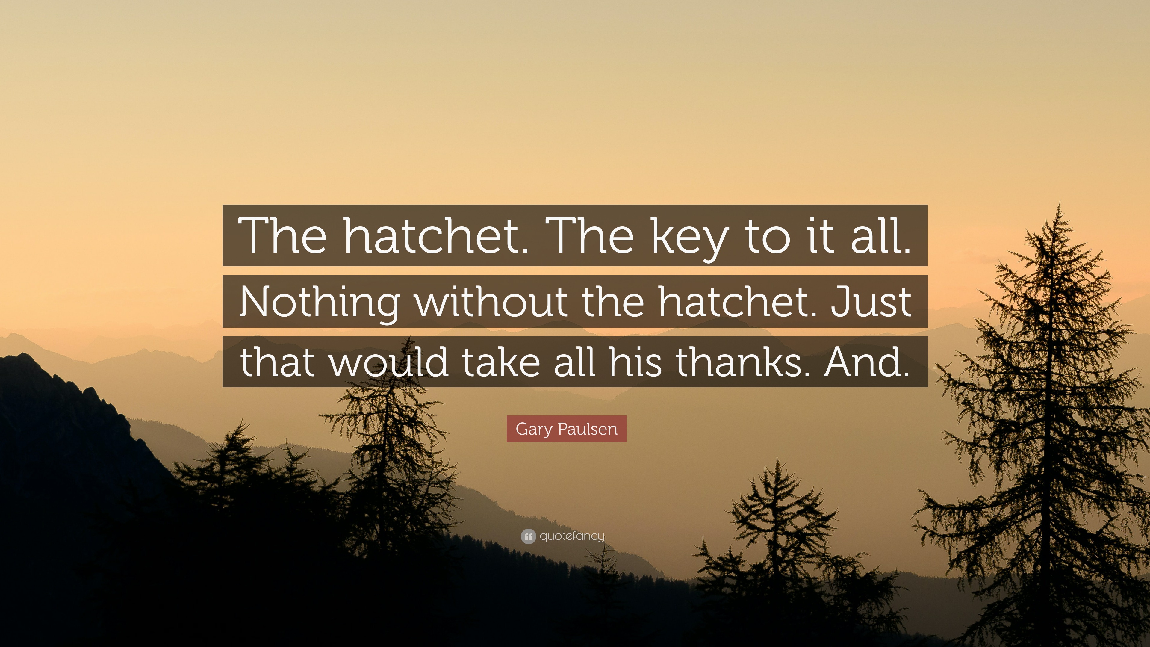 Gary Paulsen Quote: “The hatchet. The key to it all. Nothing without the hatchet. Just that