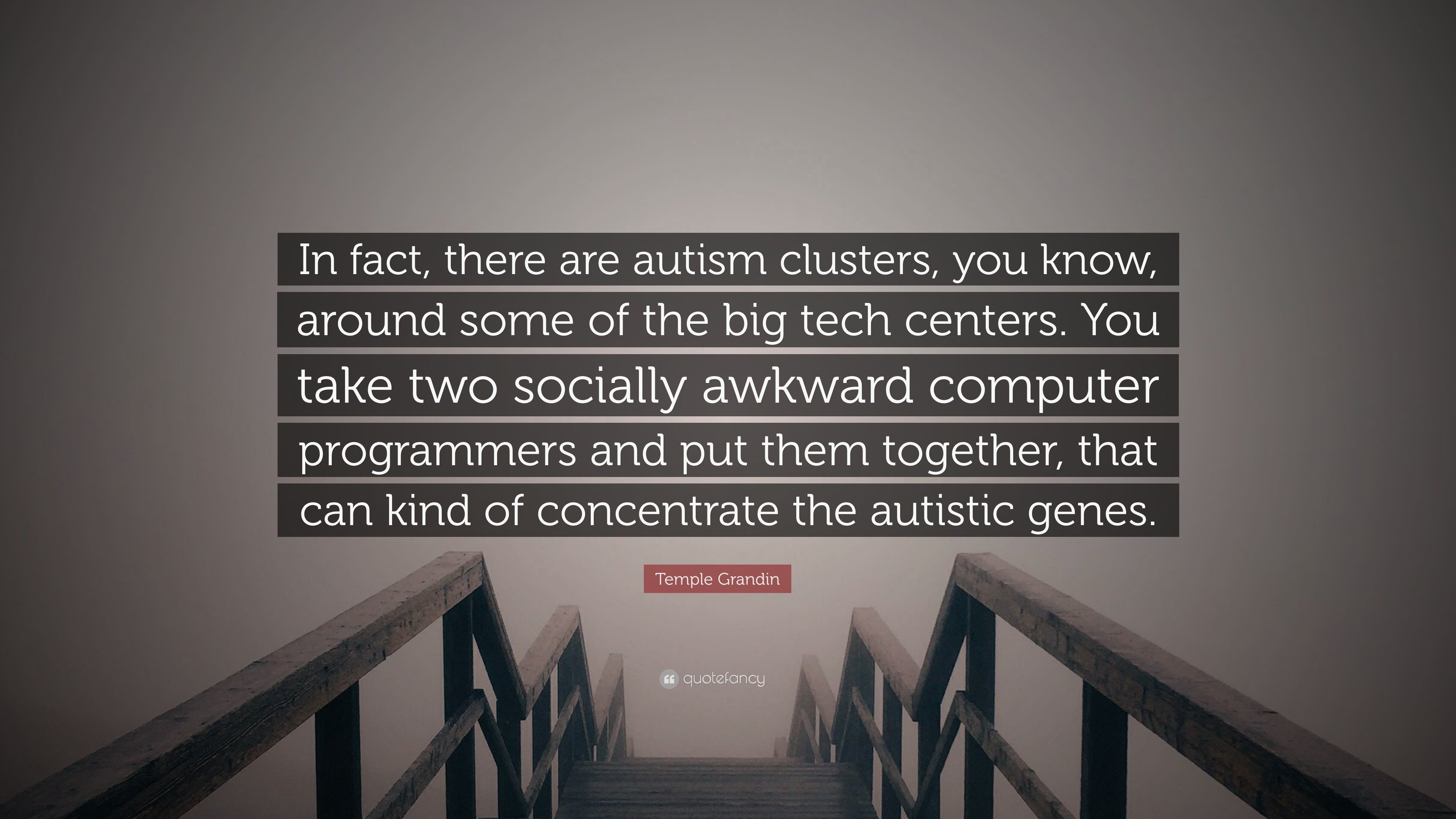 Temple Grandin Quote: “In fact, there are autism clusters, you know, around some of the big tech centers. You take two socially awkward.”