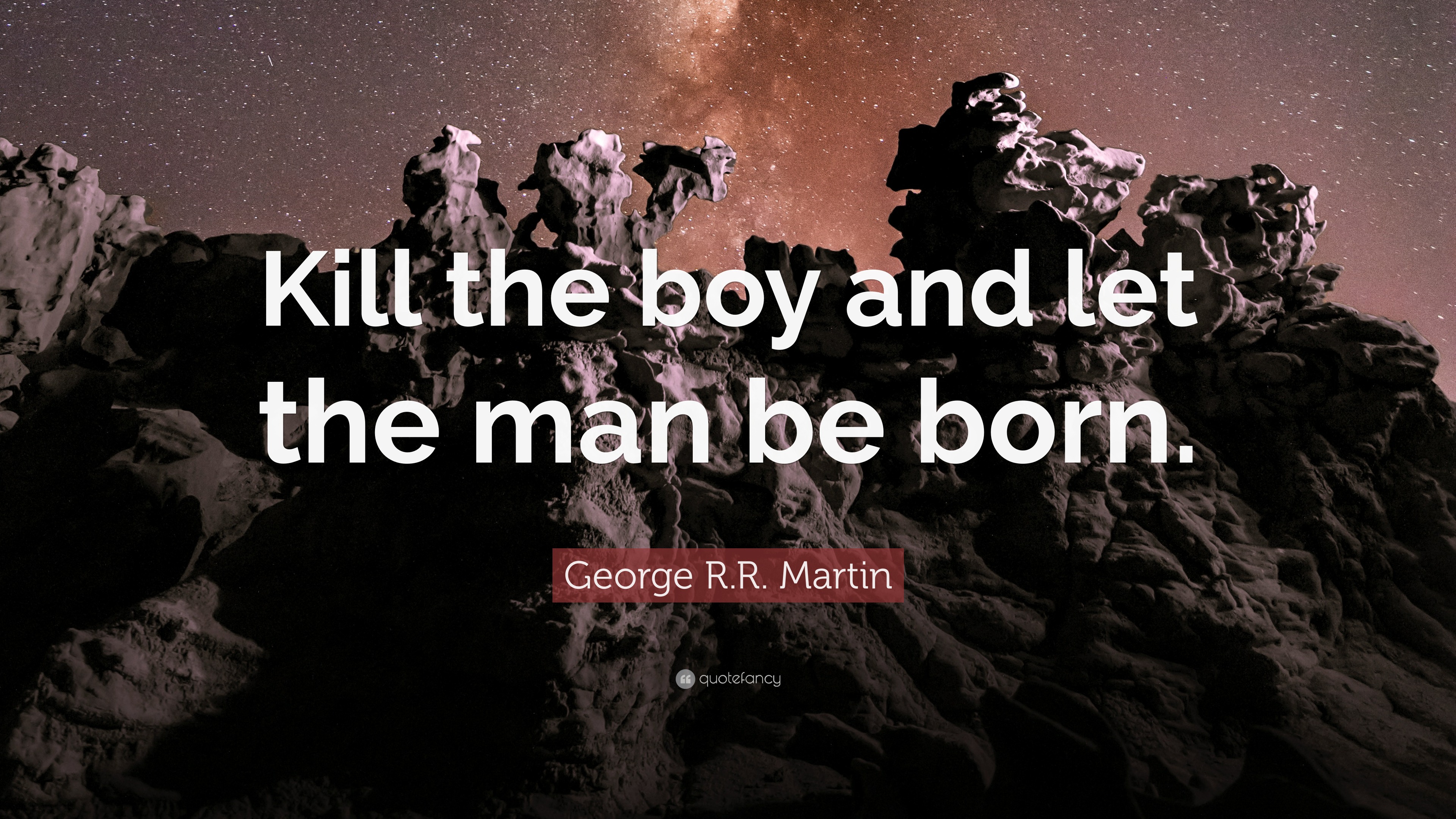 George R.R. Martin Quote: “Kill the boy and let the man be born.”