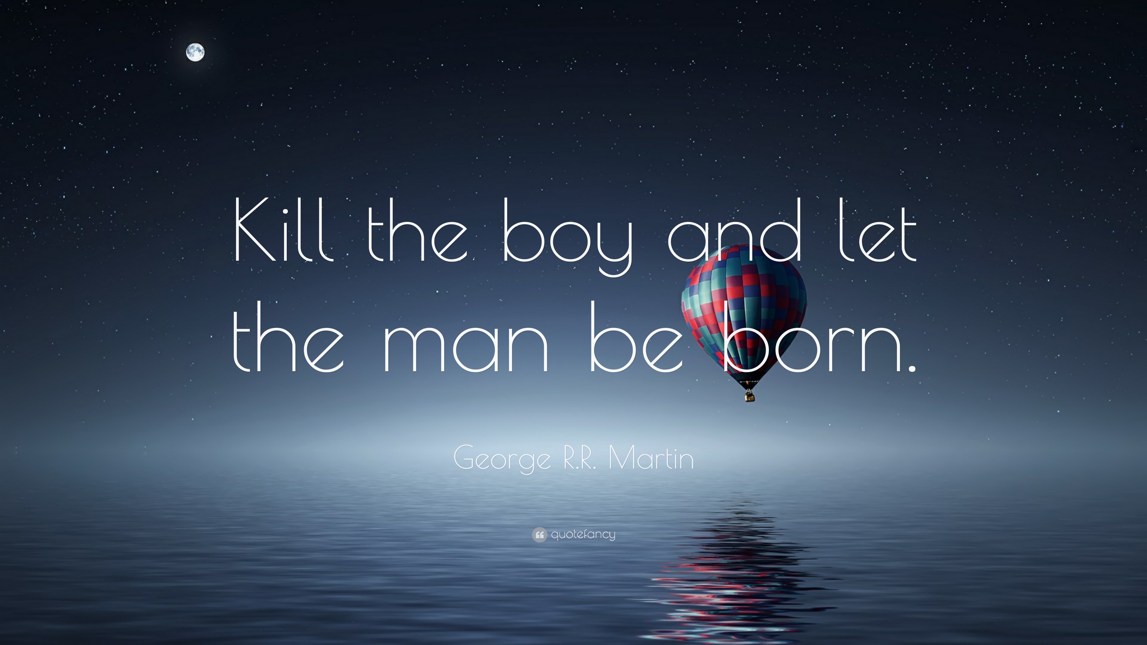 George R.R. Martin Quote: “Kill the boy and let the man be born.”