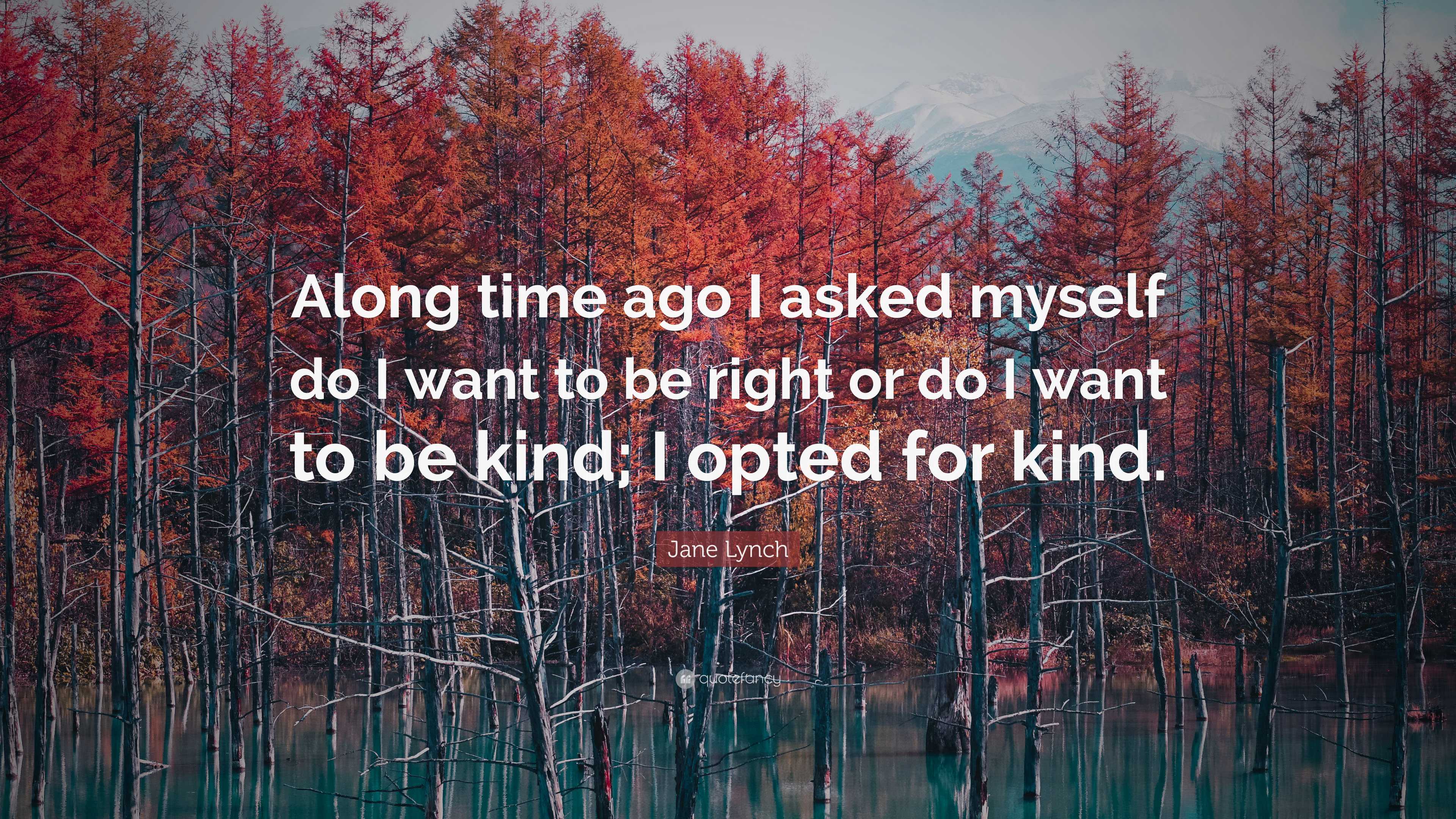 Jane Lynch Quote: “Along time ago I asked myself do I want to be right or