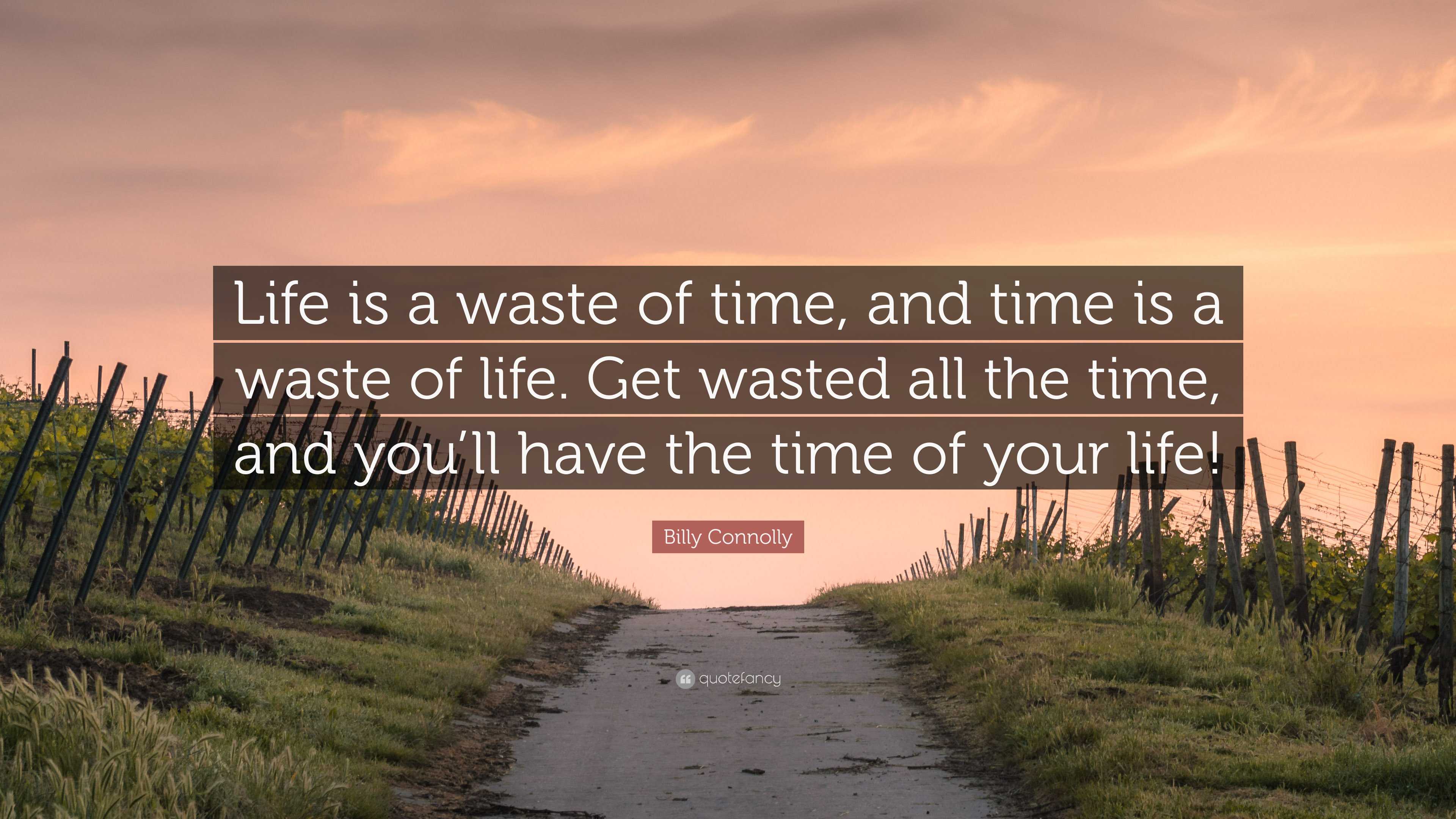 Billy Connolly Quote: “Life is a waste of time, and time is a waste of life